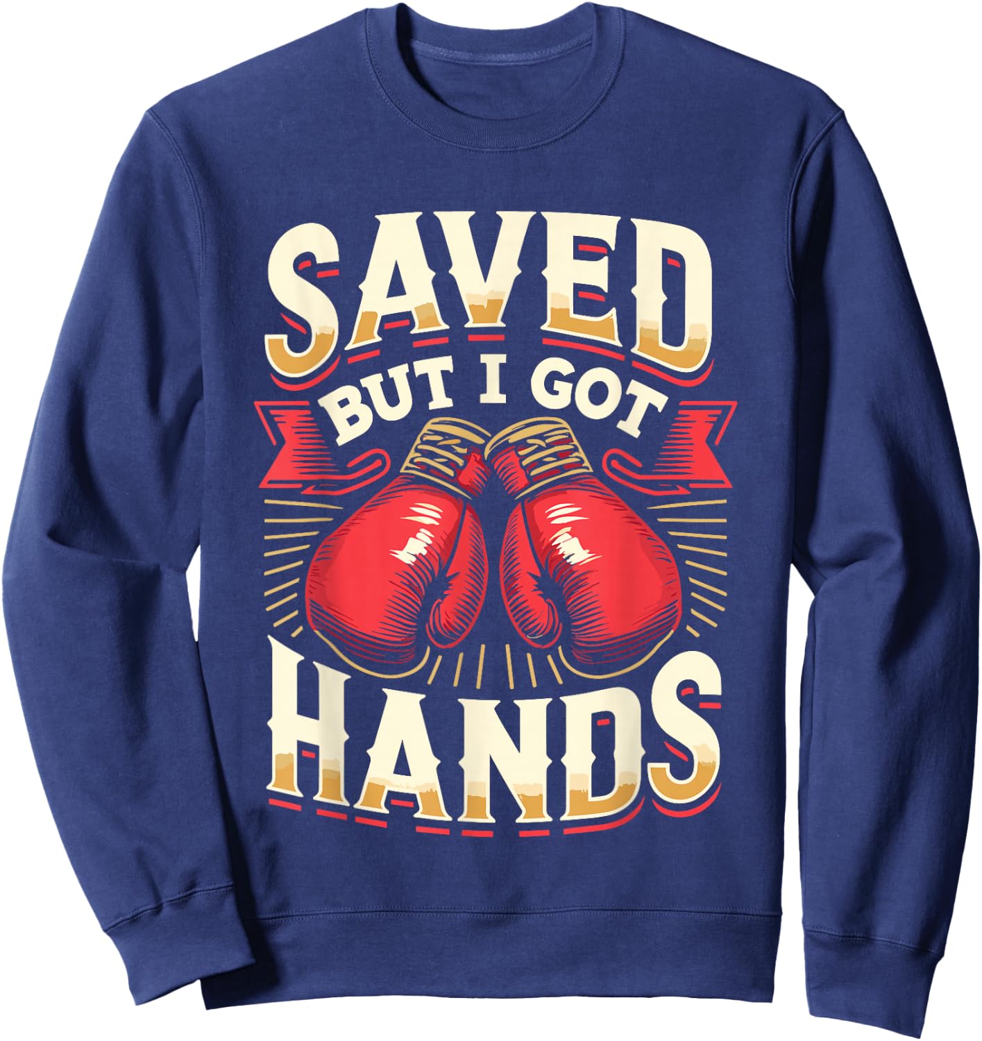 Saved But I Got Hands Boxing Fight Boxer Fighter Sweatshirt - Sweatshirt | Navy