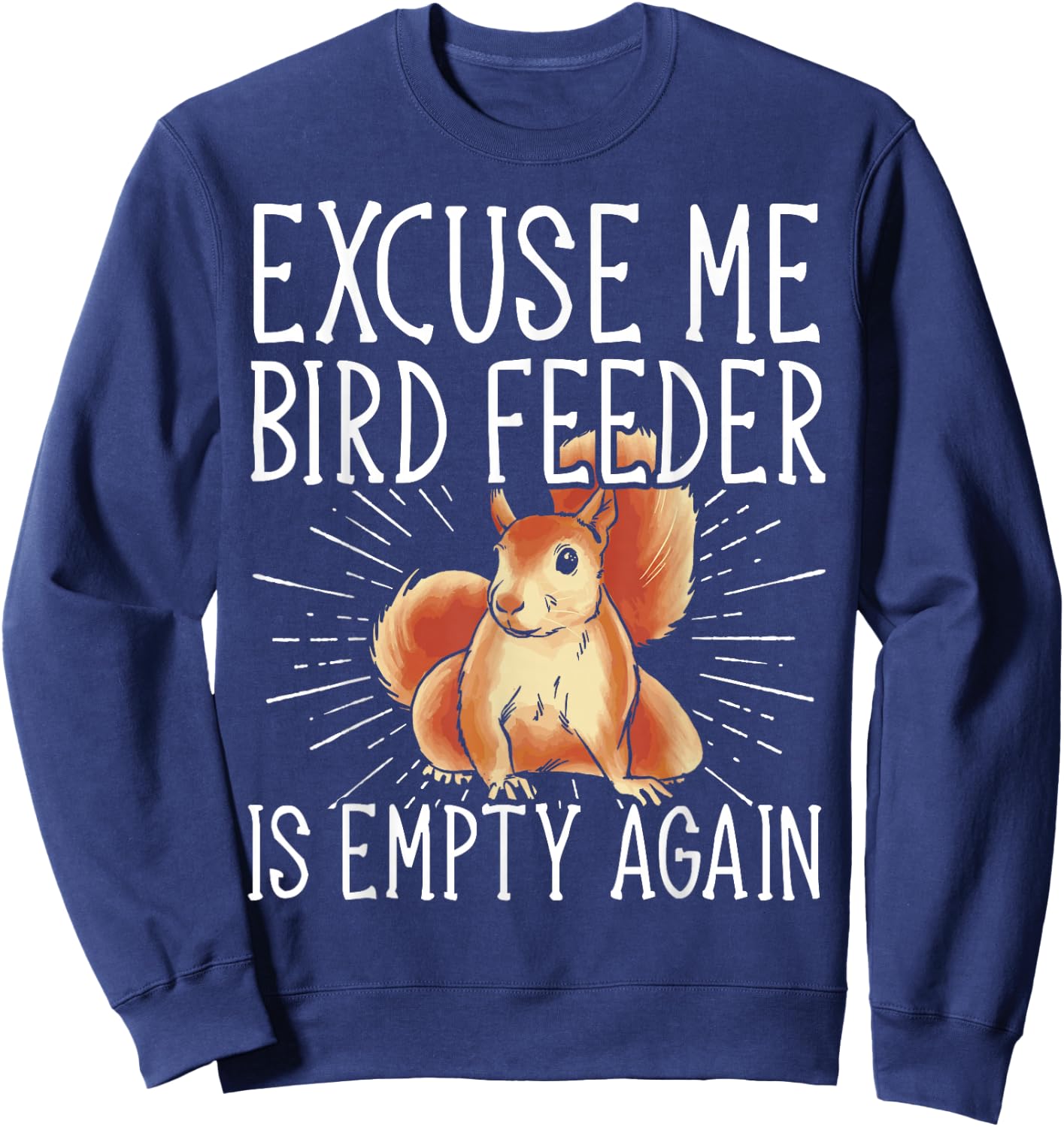 Excuse Me Bird Feeder Is Empty Again Squirrel Sweatshirt - Sweatshirt | Navy