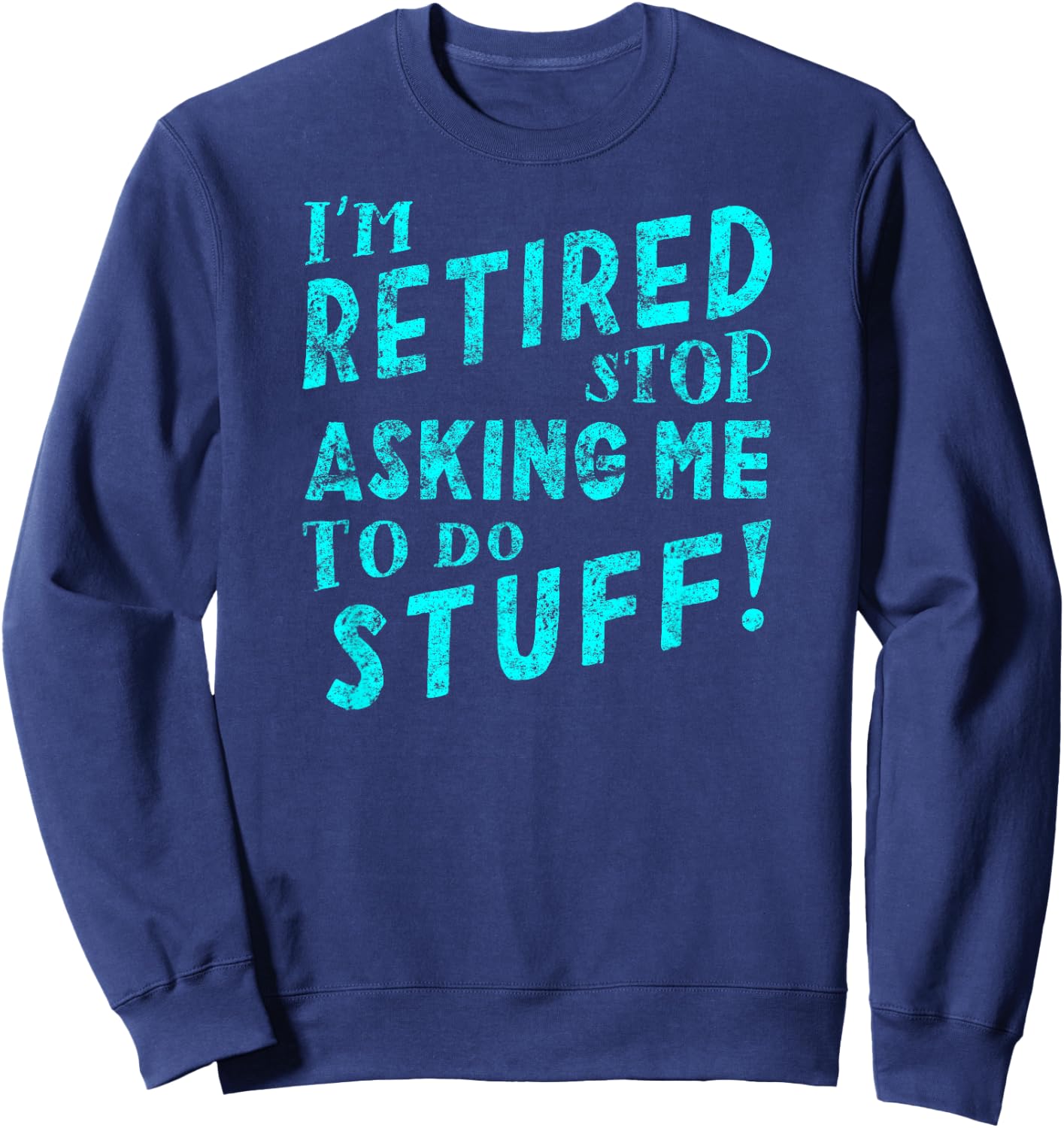 I'm Retired Stop Asking Me to Do Stuff! Sweatshirt - Sweatshirt | Navy