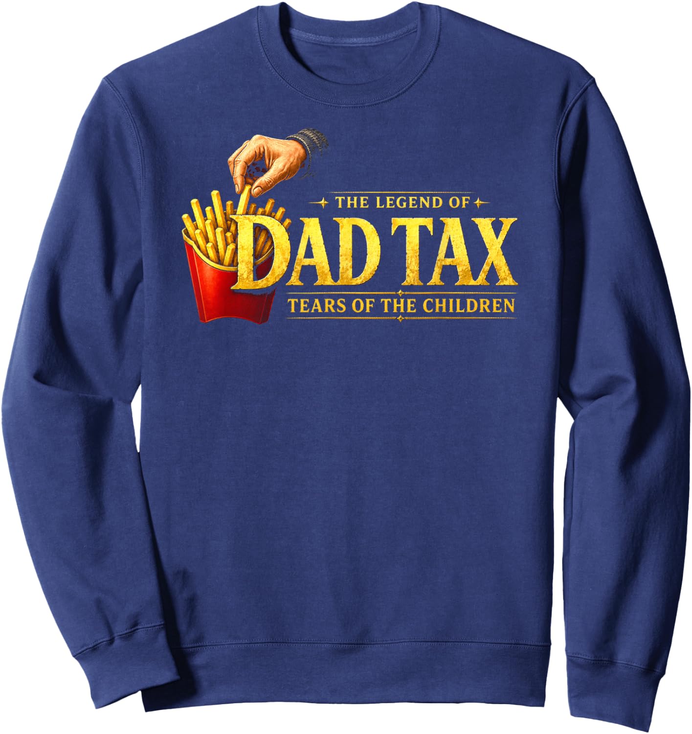The Legend of Dad Tax Tears of The Children, Funny Dad Papa Sweatshirt - Sweatshirt | Navy