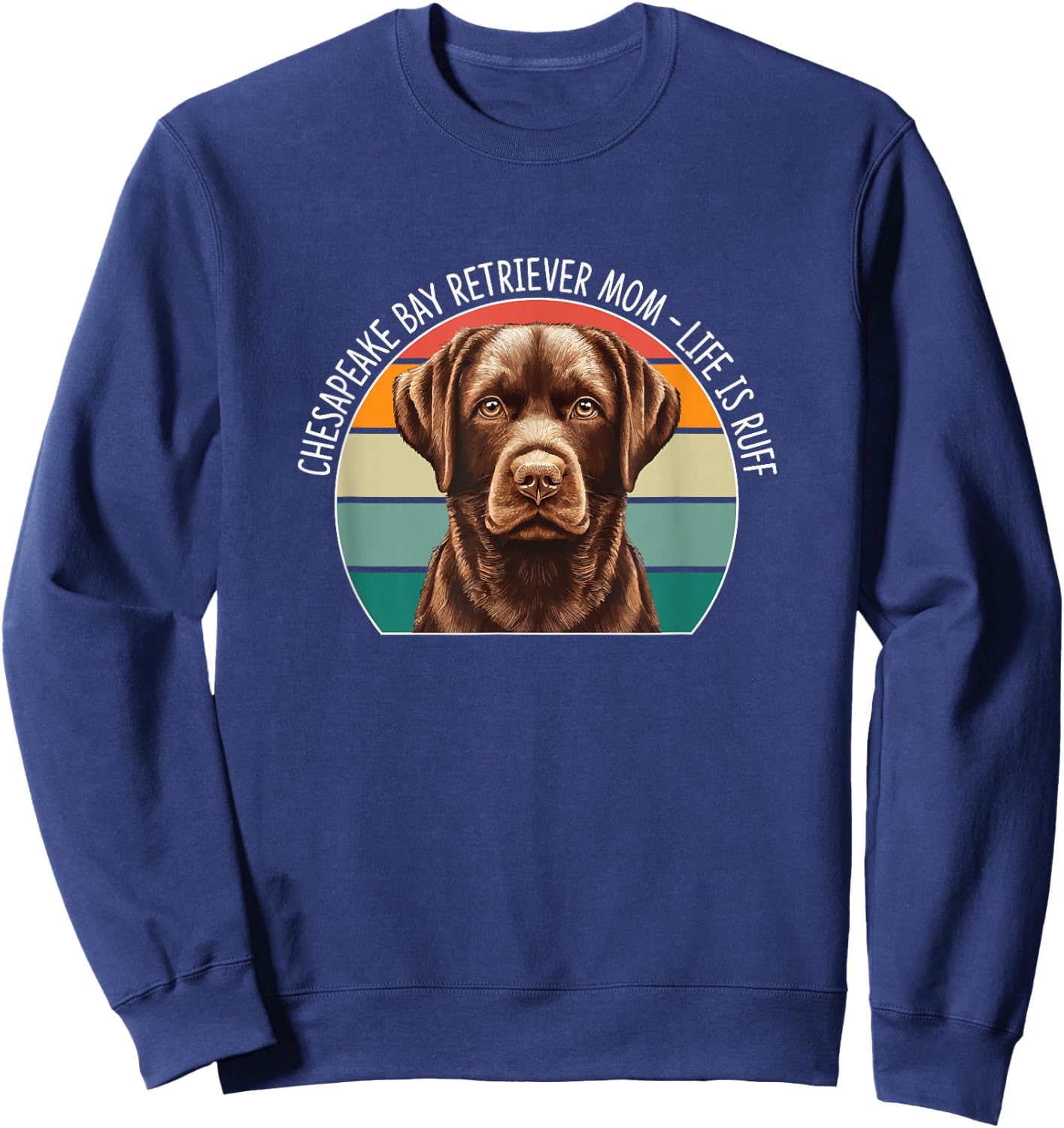 Chesapeake Bay Retriever Mom - Life Is Ruff Sweatshirt - Sweatshirt | Navy
