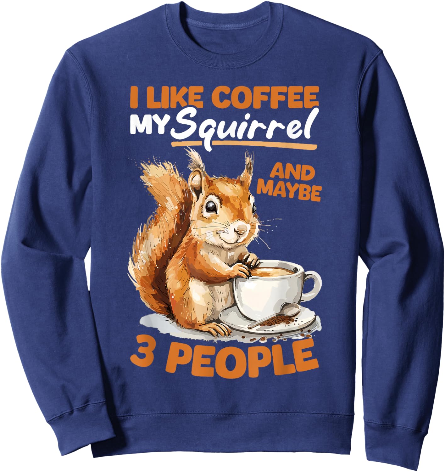 Funny Squirrel Animal I like coffee my Squirrel and maybe 3 Sweatshirt - Sweatshirt | Navy