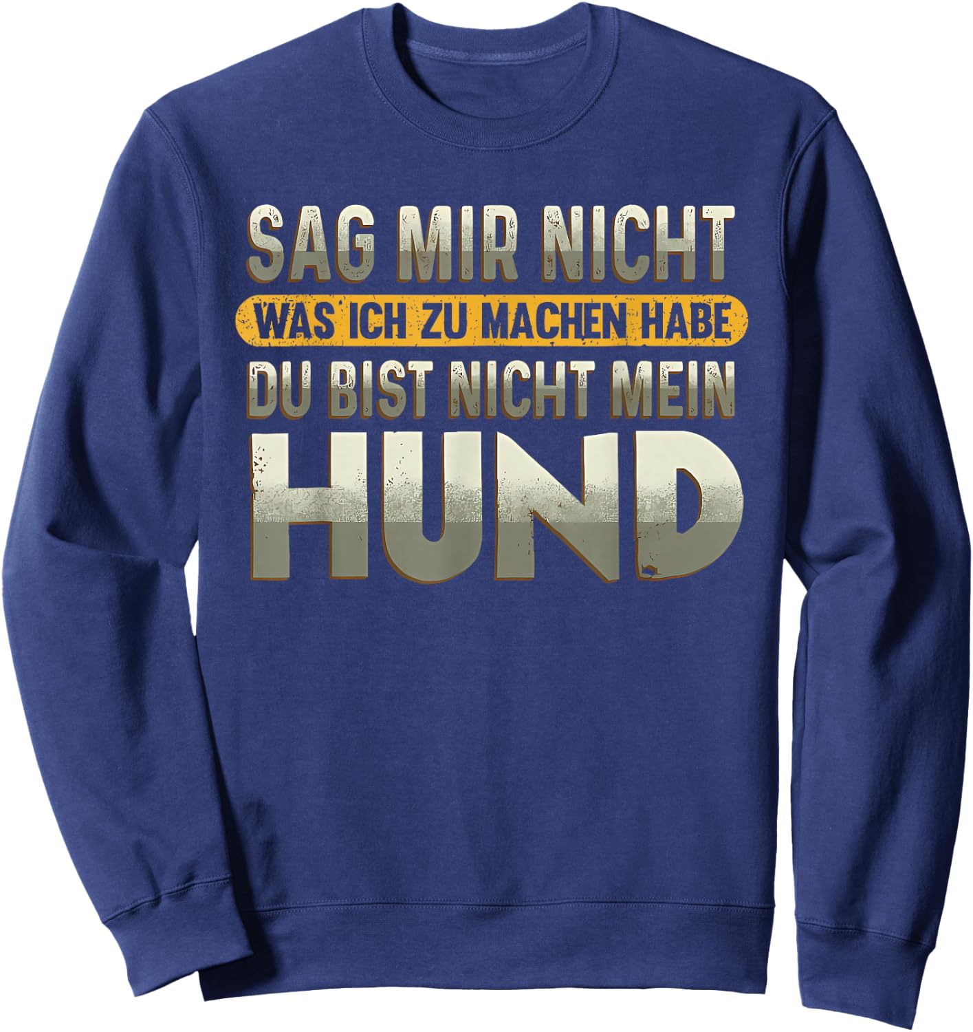 sag Mir Nicht was ich zu Machen Habe du bist Nicht Mein Hund Sweatshirt - Sweatshirt | Navy
