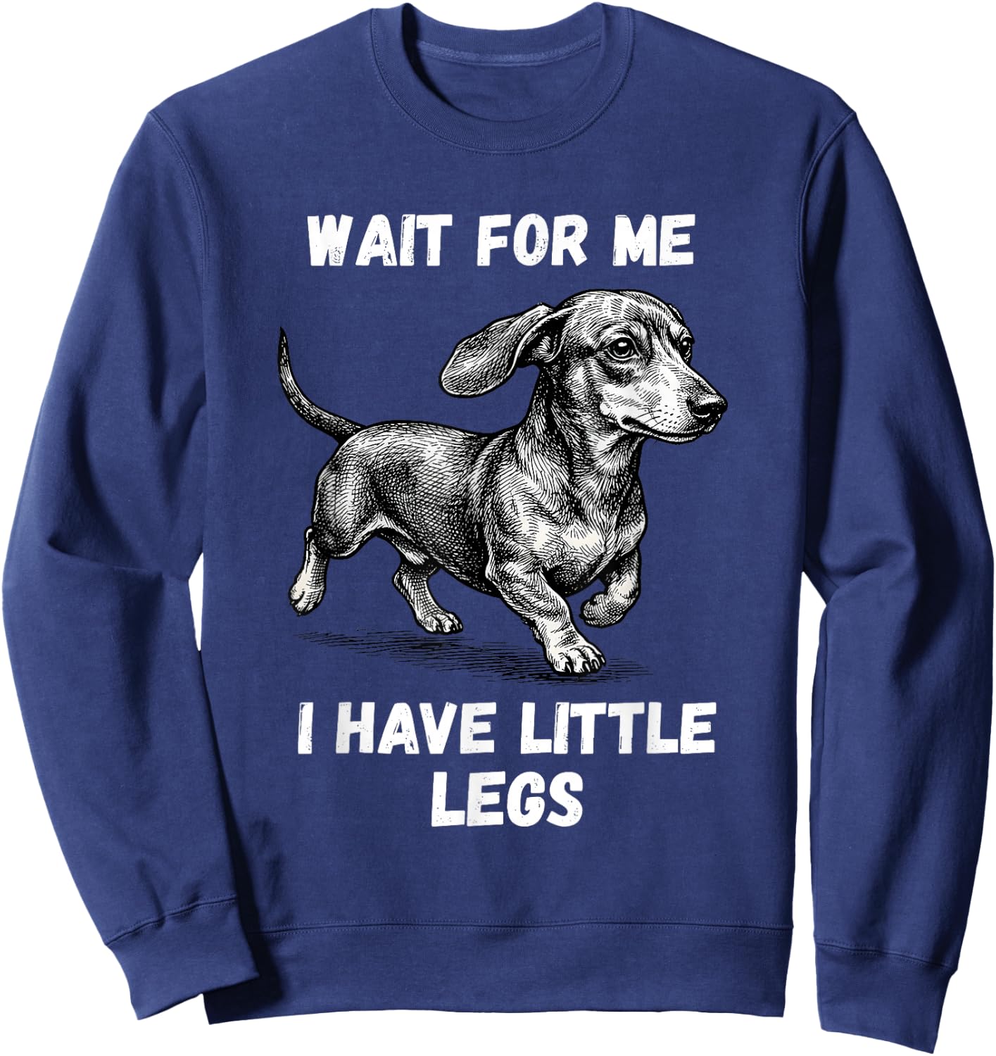 Wait for Me I Have Little Legs Toddler Dachshund Dog Meme Sweatshirt - Sweatshirt | Navy