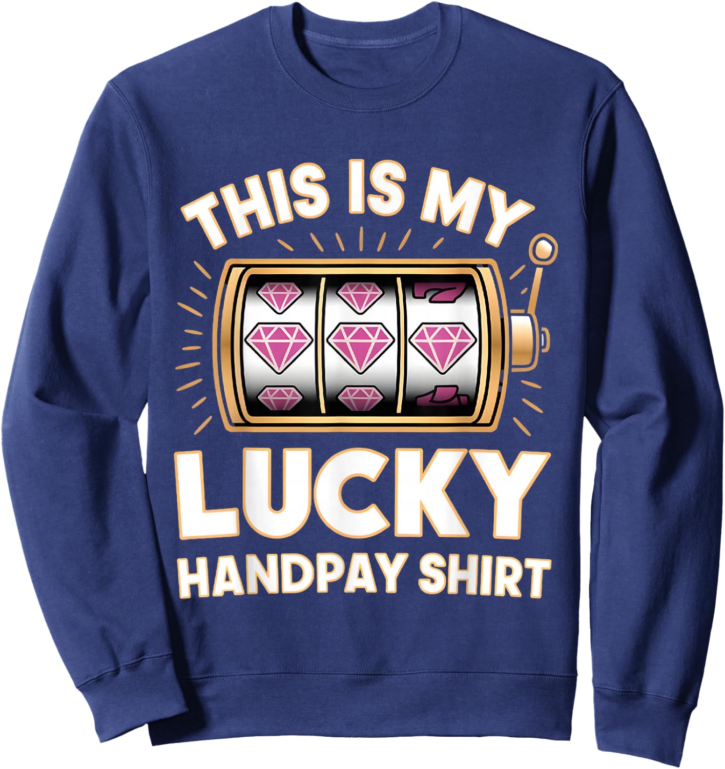 This Is My Lucky Handpay Shirt Slot Machine Casino Men Women Sweatshirt - Sweatshirt | Navy
