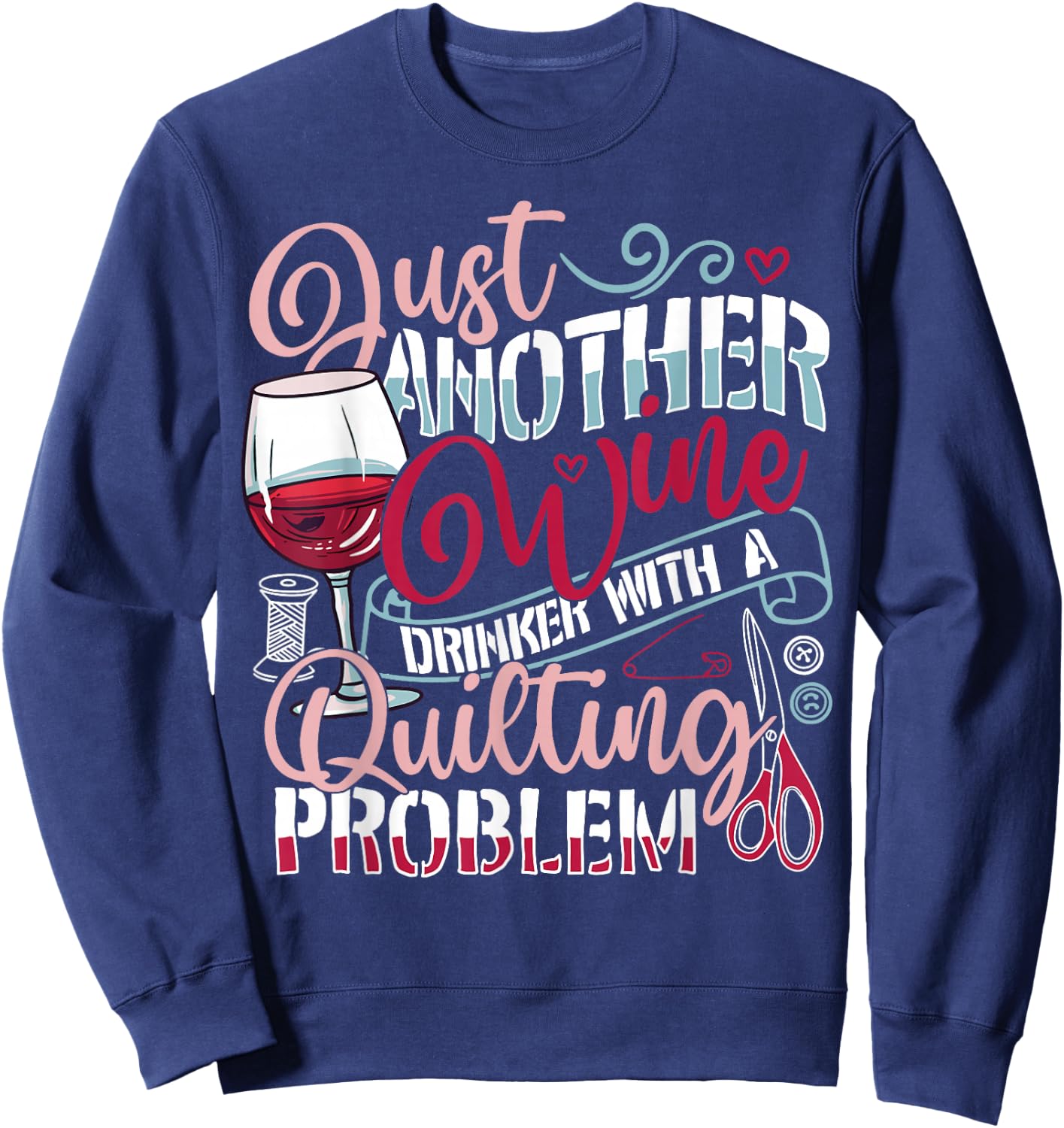 Just Another Wine Drinker With A Quilting Problem Funny Gift Sweatshirt - Sweatshirt | Navy