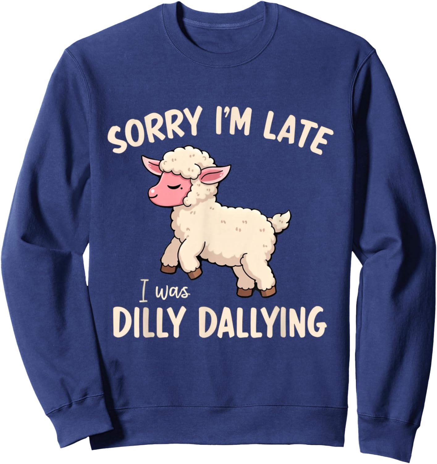 Sorry I'm Late I Was Dilly Dallying Funny Cute Sheep Meme Sweatshirt - Sweatshirt | Navy