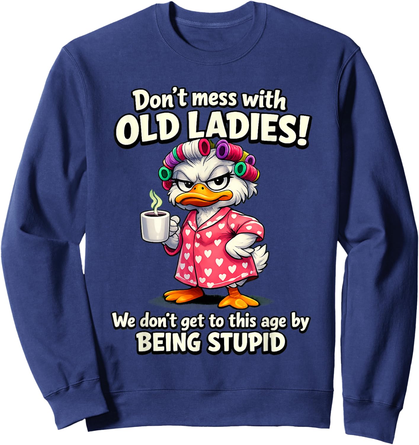Don't Mess with Old Ladies we Don't get to This Age by Being Sweatshirt - Sweatshirt | Navy
