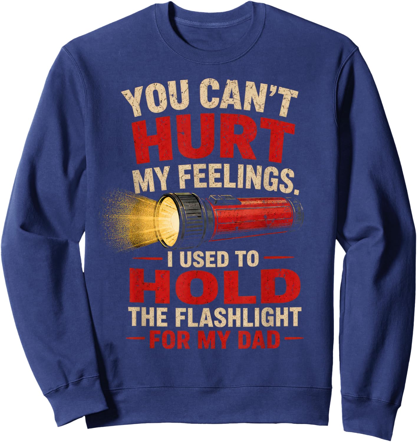 You Can't Hurt My Feelings I Used to Hold the Flashlight Dad Sweatshirt - Sweatshirt | Navy
