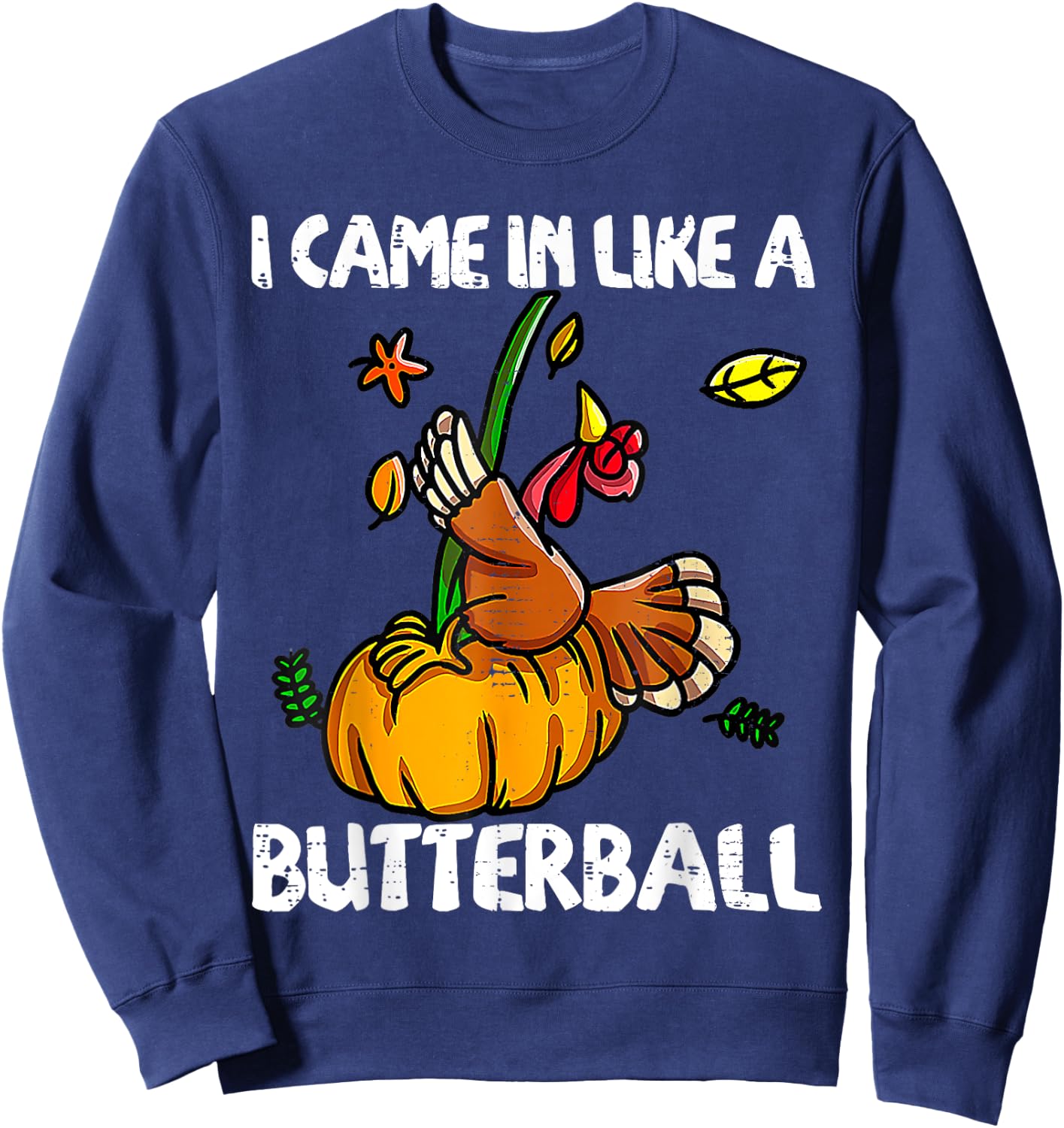 I Came In Like A Butterball Funny Turkey Thanksgiving Day Sweatshirt - Sweatshirt | Navy