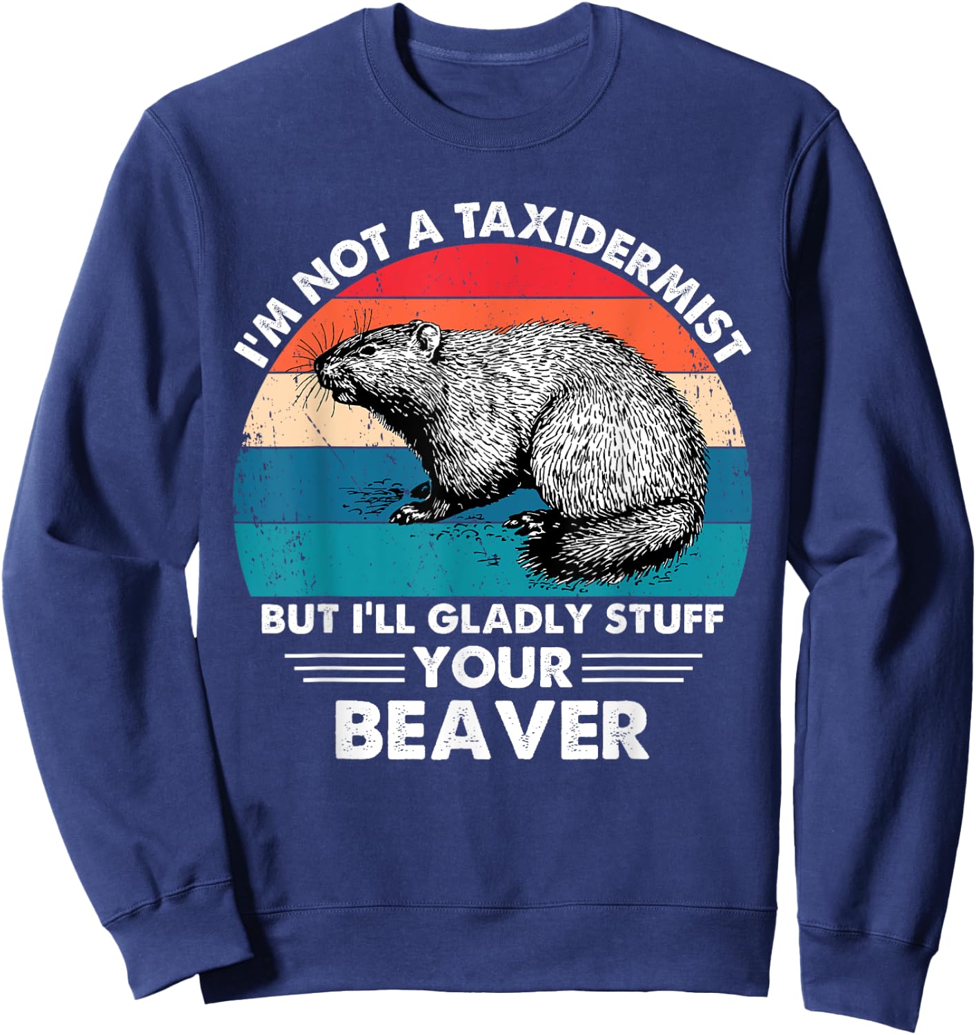 I'm Not A Taxidermist Retro Vintage Hunting Beaver Hunter Sweatshirt - Sweatshirt | Navy