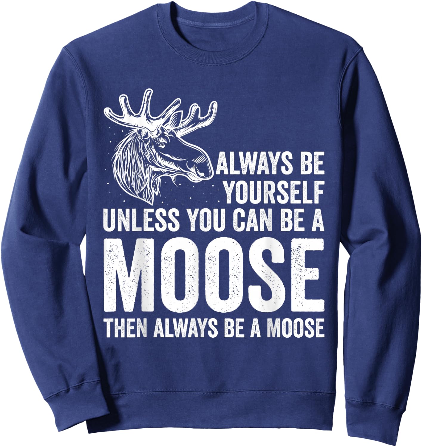 Forrest Zoo Best Animal Be Yourself Be A Moose Gift Joke Sweatshirt - Sweatshirt | Navy