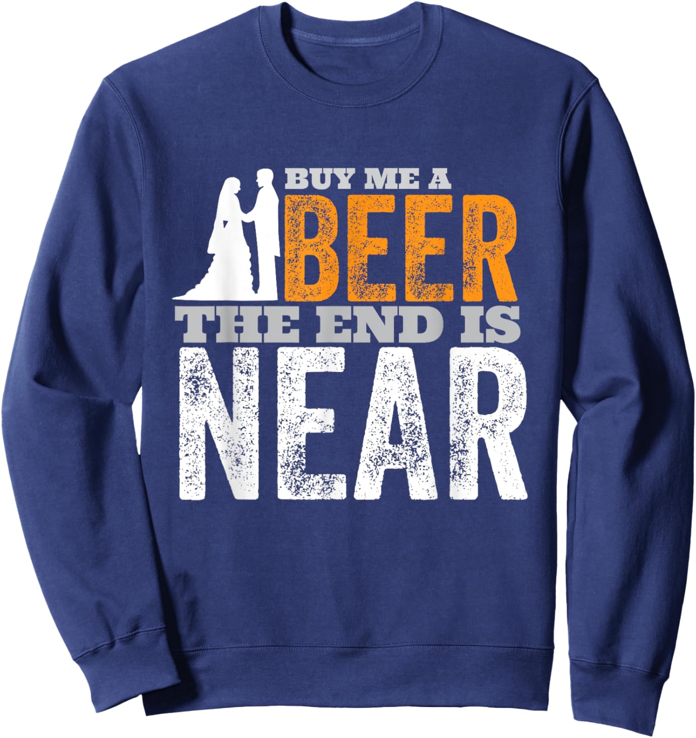 Buy Me A Beer The End Is Near Funny Getting Married Groom Sweatshirt - Sweatshirt | Navy