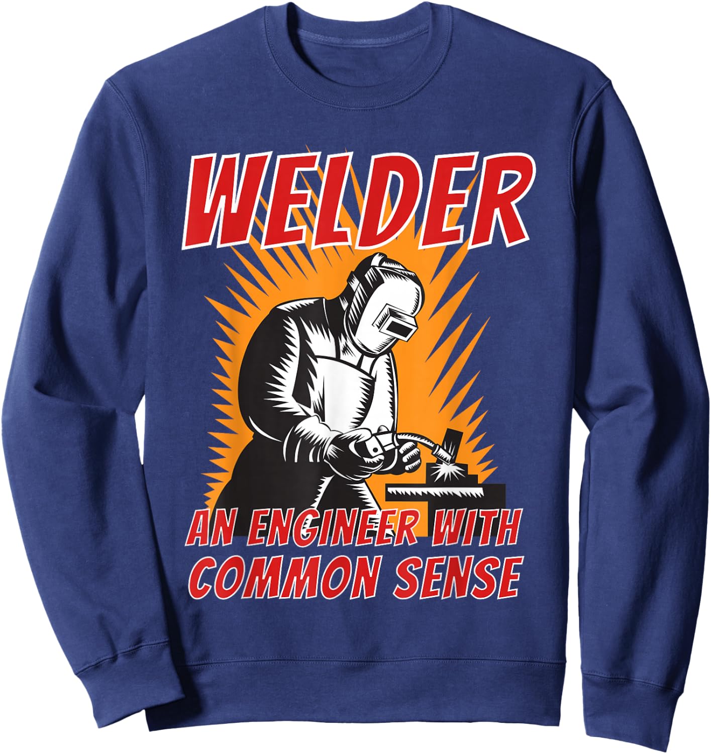 Welder an Engineer with Common Sense - Metal Worker Welding Sweatshirt - Sweatshirt | Navy