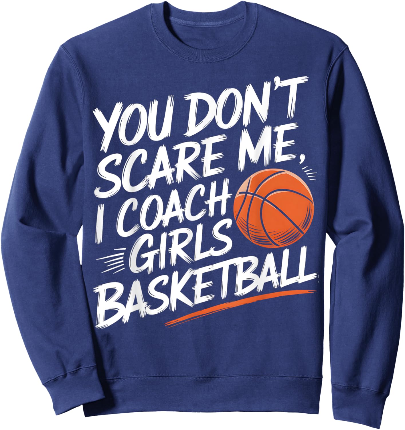 You Don't Scare Me I Coach Girls Basketball Funny Trainer Sweatshirt - Sweatshirt | Navy