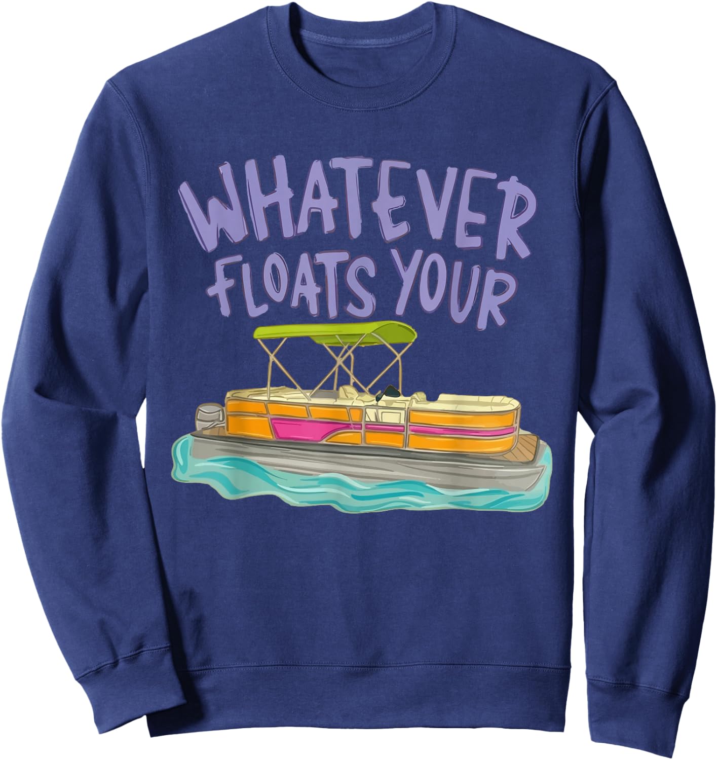 Whatever Floats Your Boat Pontoon Funny Lake Life Summer Sweatshirt - Sweatshirt | Navy