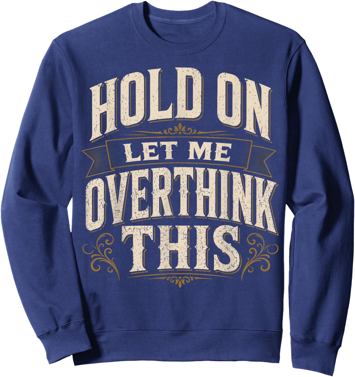Hold On Let Me Overthink This Sarcastic Quote Sweatshirt - Sweatshirt | Navy