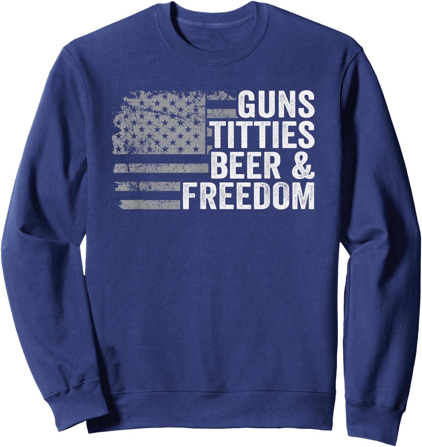 Guns Titties Beer & Freedom - Funny Drinking with USA Flag , black Sweatshirt - Sweatshirt | Navy