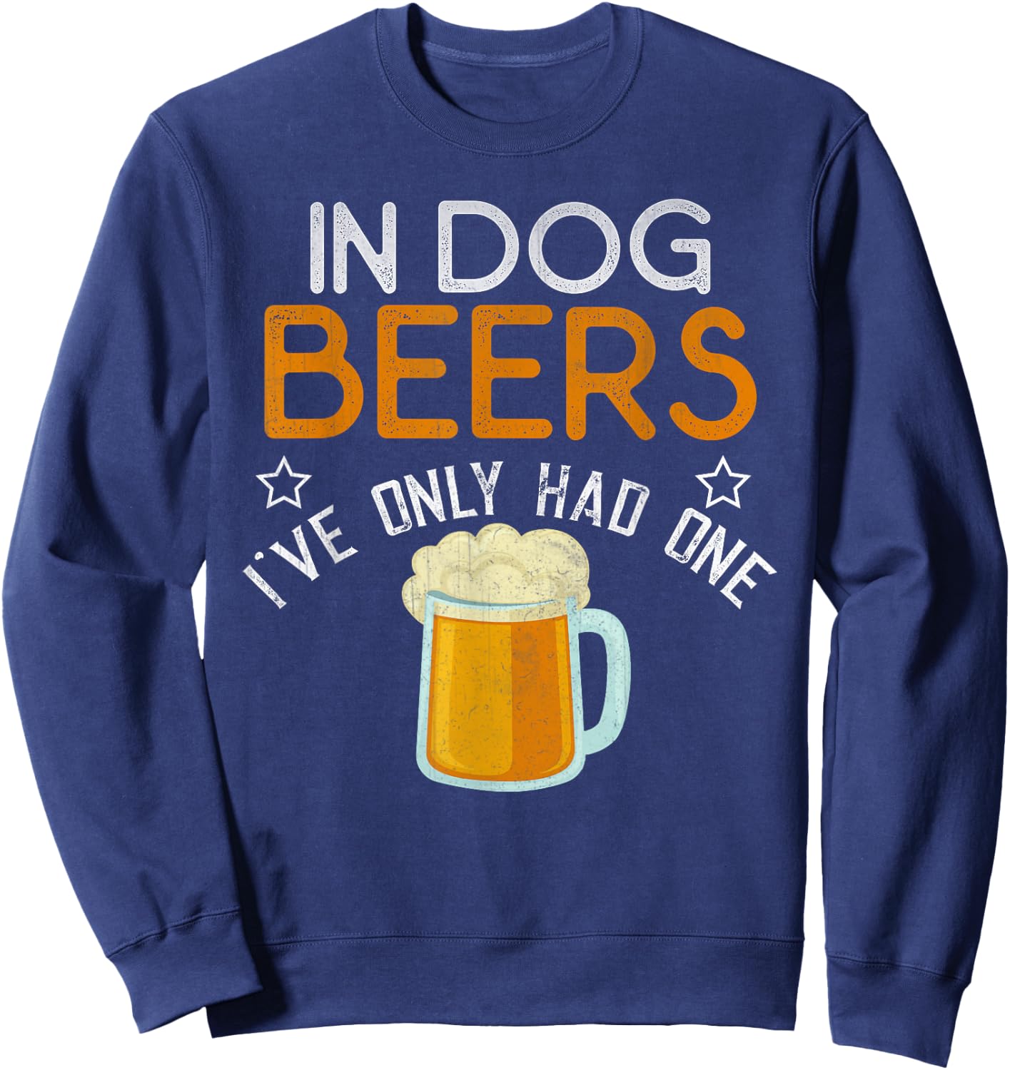 Funny In Dog Beers I've Only Had One Novelty Shirt Sweatshirt - Sweatshirt | Navy