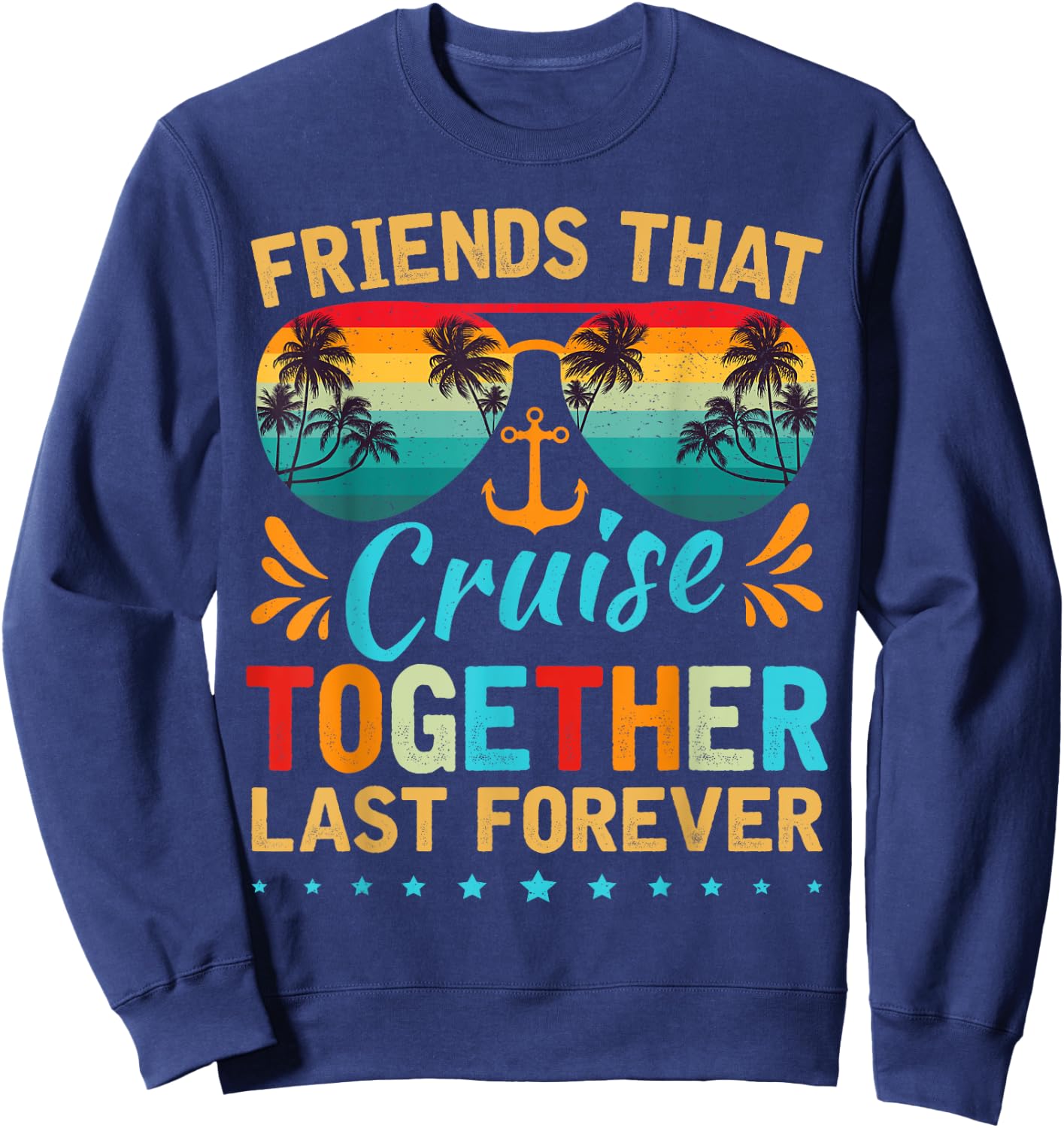 Friends That Cruise Together Last Forever Friends Cruising Sweatshirt - Sweatshirt | Navy