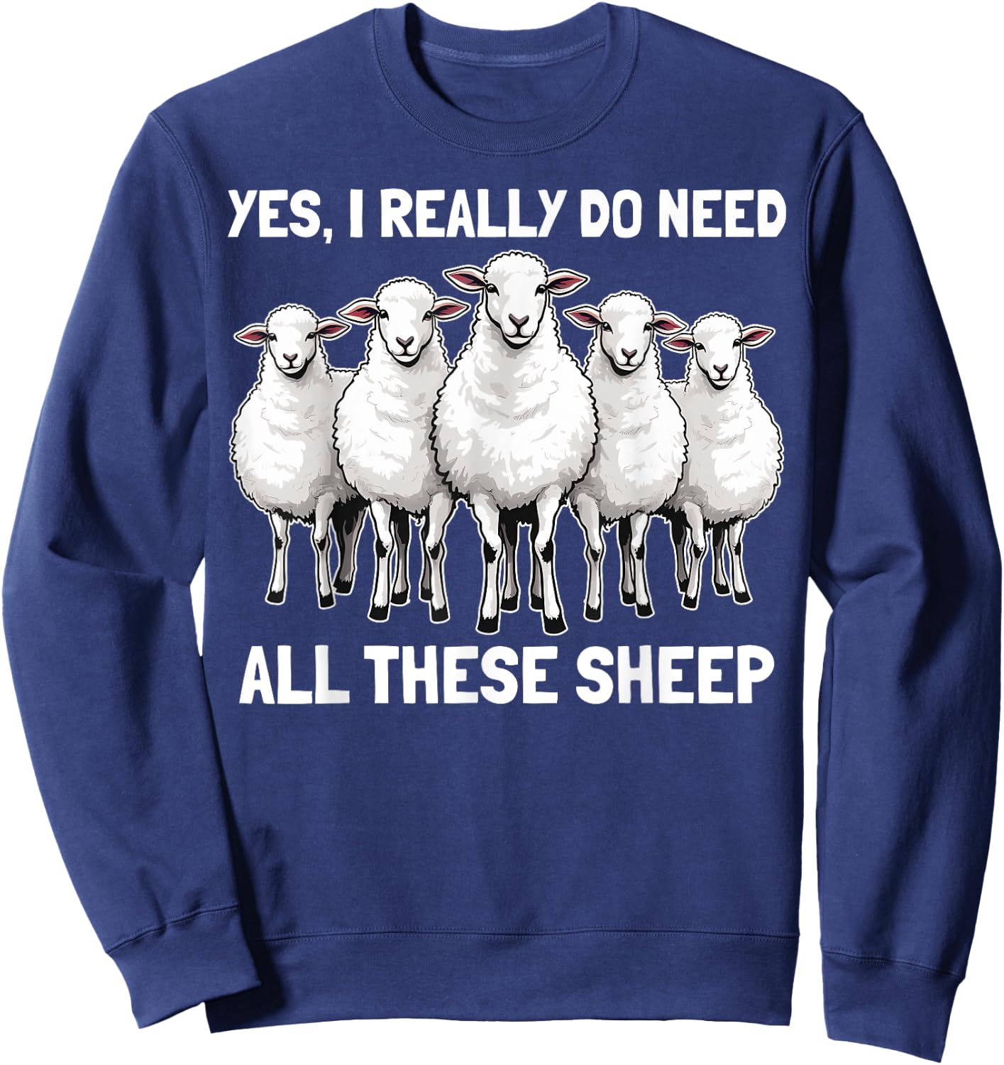 Yes I Really Do Need All These Sheep Funny Sheep Lover Sweatshirt - Sweatshirt | Navy