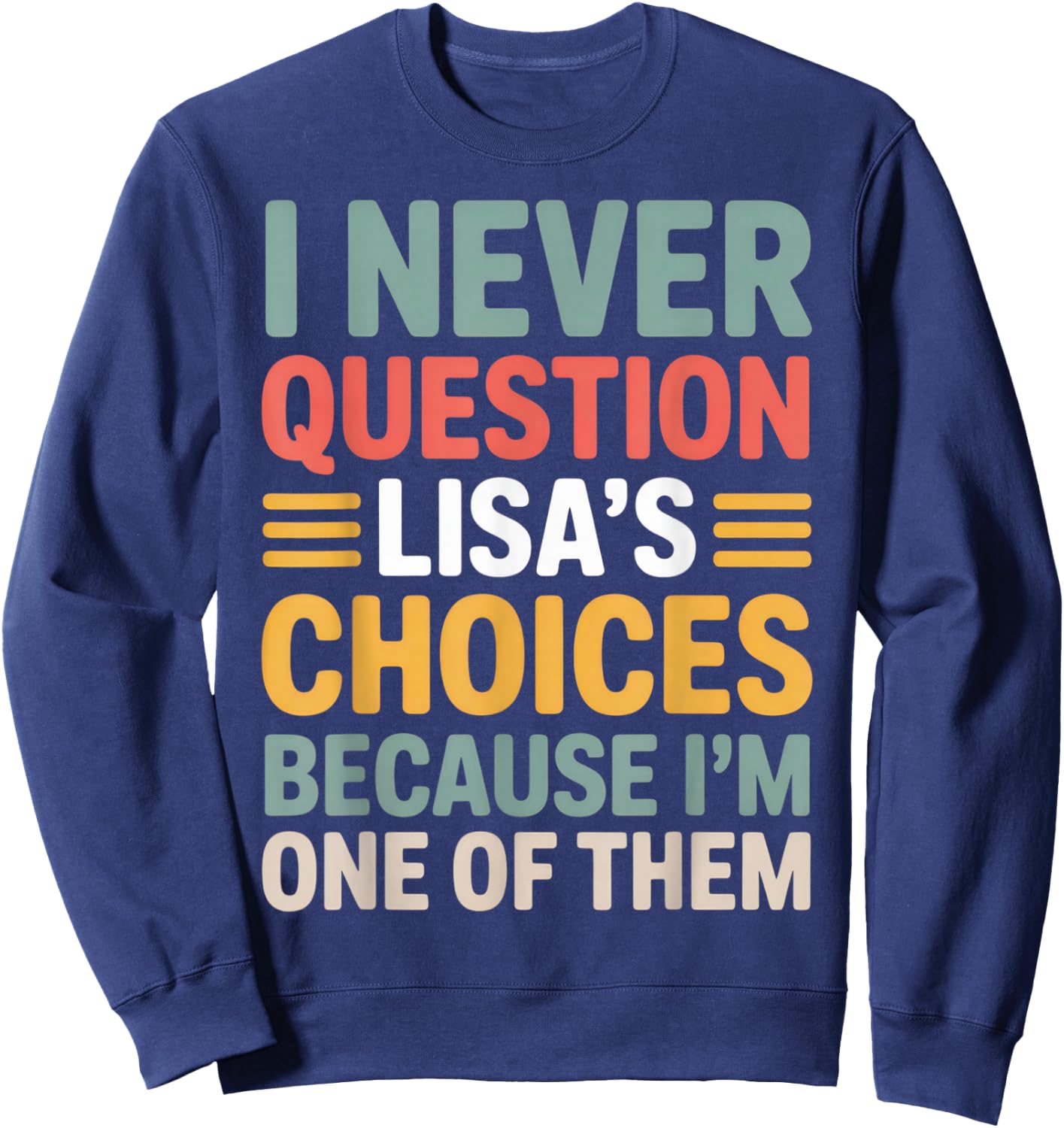 I Never Question Lisa's Choices Funny Friend Saying Everyday Sweatshirt - Sweatshirt | Navy