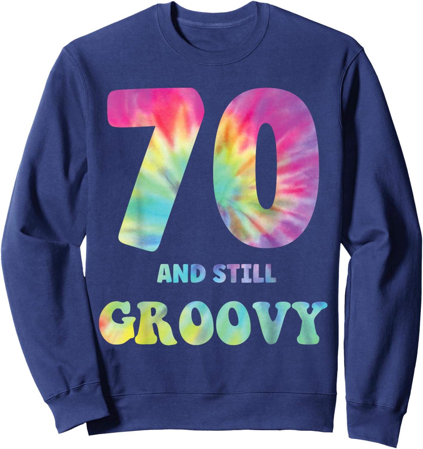 Hippie Tie Dye 70 And Still Groovy 70th Birthday 60s 70s Sweatshirt - Sweatshirt | Navy