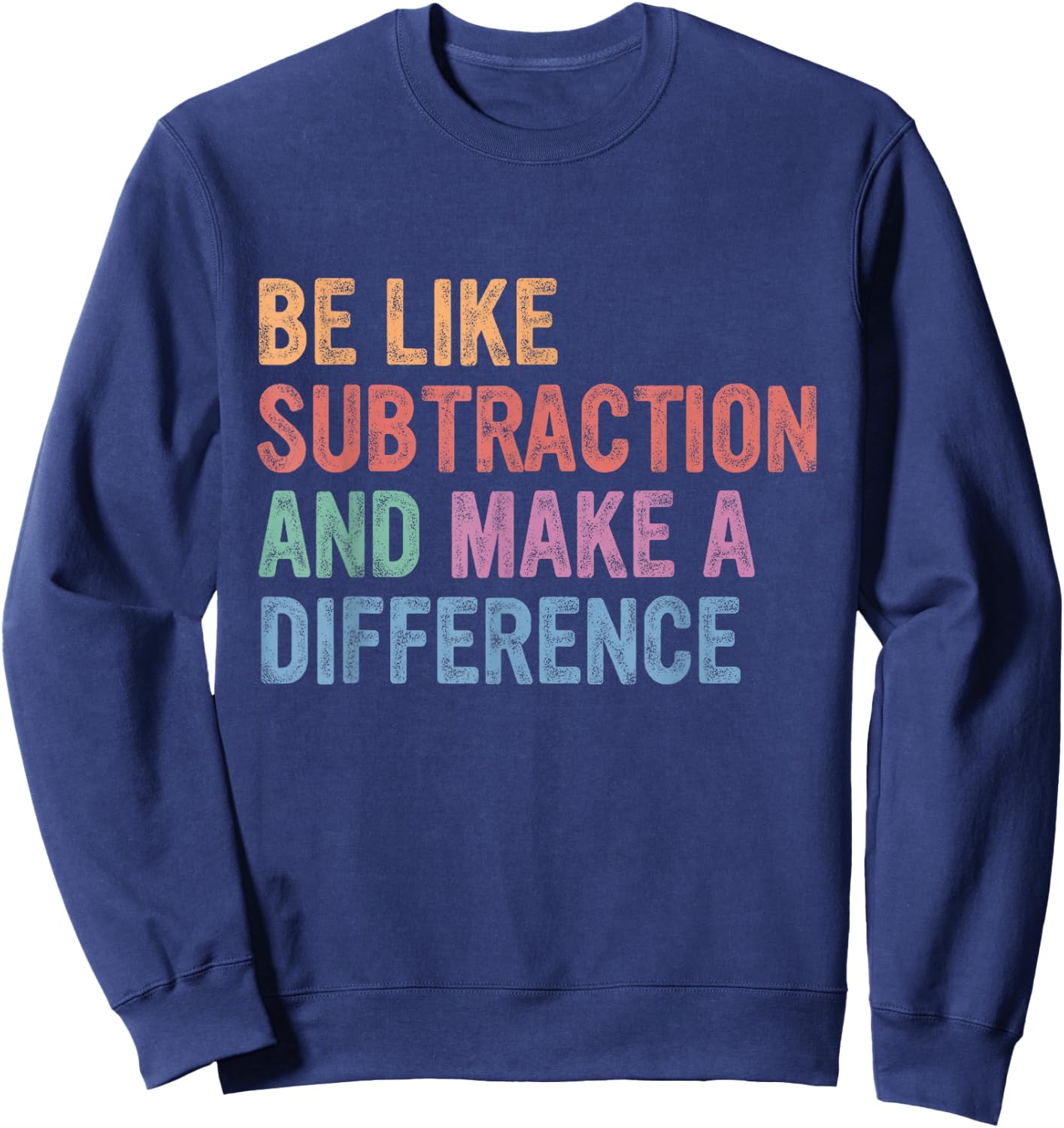 Be Like Subtraction and Make A Difference Sweatshirt - Sweatshirt | Navy