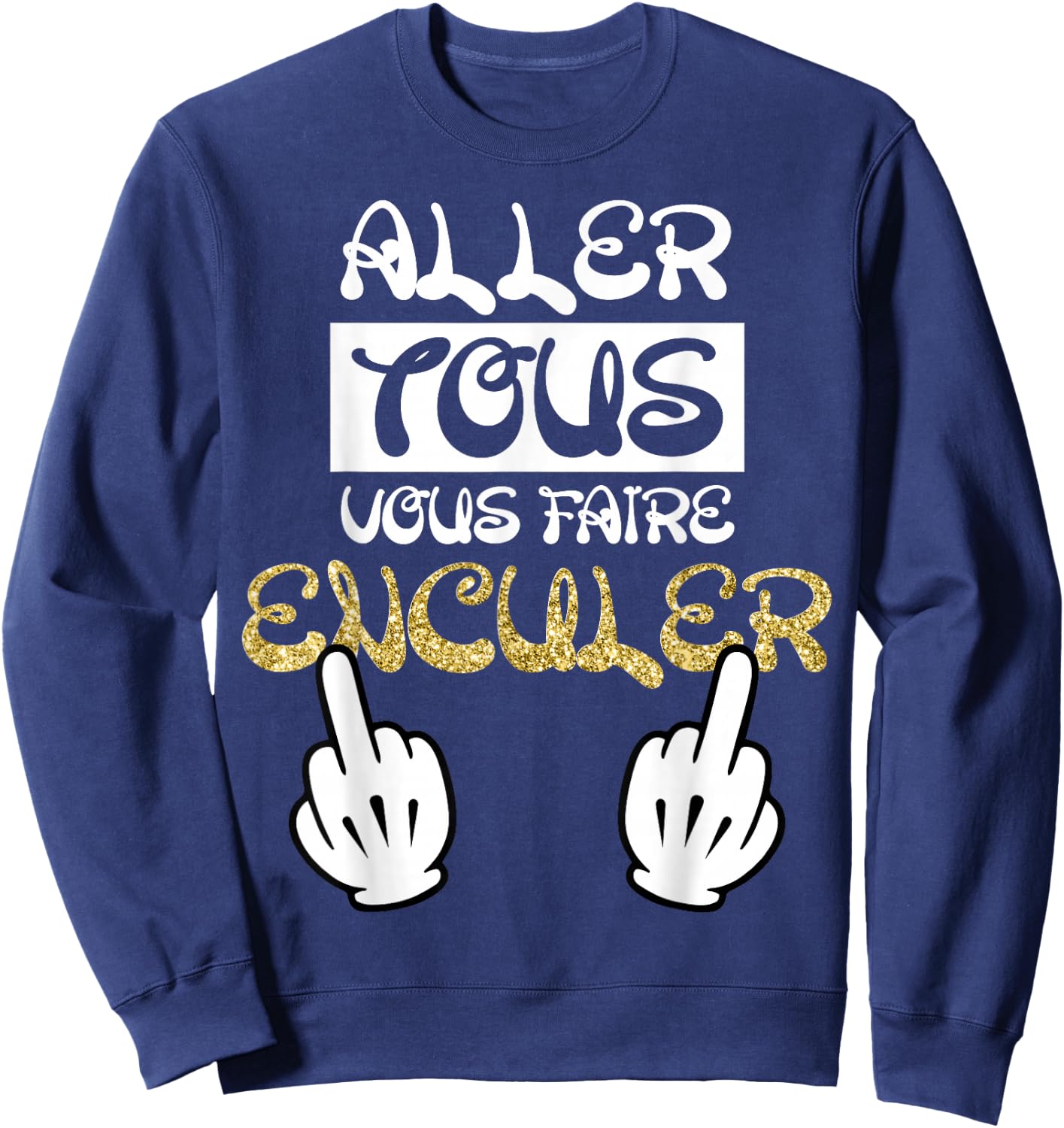 Aller Tous Vous Faire Enculer Humour Cadeau Drole Dictons Sweatshirt - Sweatshirt | Navy