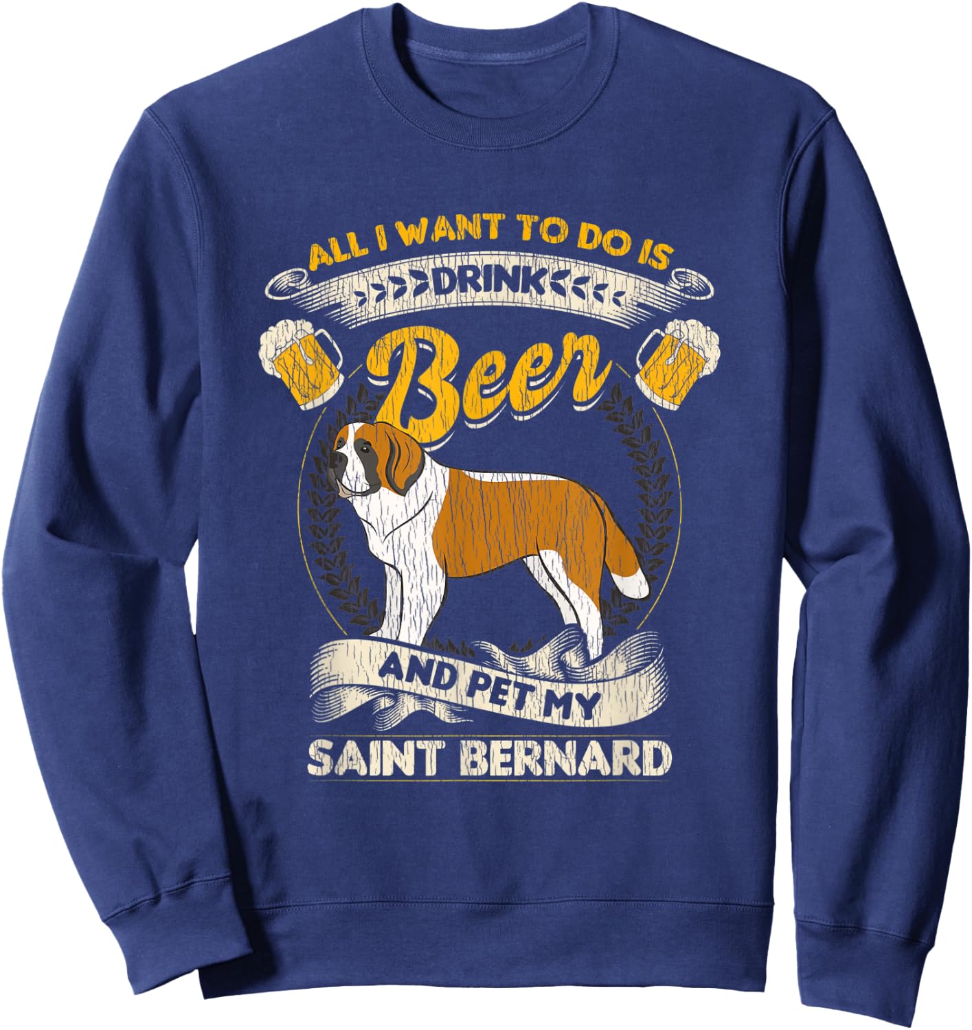 All I Want To Do Is Drink Beer And Pet My Saint Bernard Sweatshirt - Sweatshirt | Navy