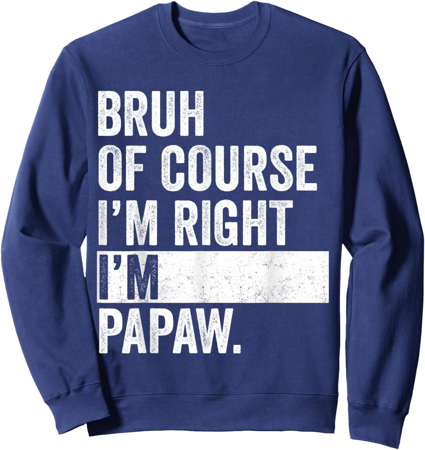 Bruh Of Course I'm Right I'm Papaw Gifts Papaw Father's Day Sweatshirt - Sweatshirt | Navy