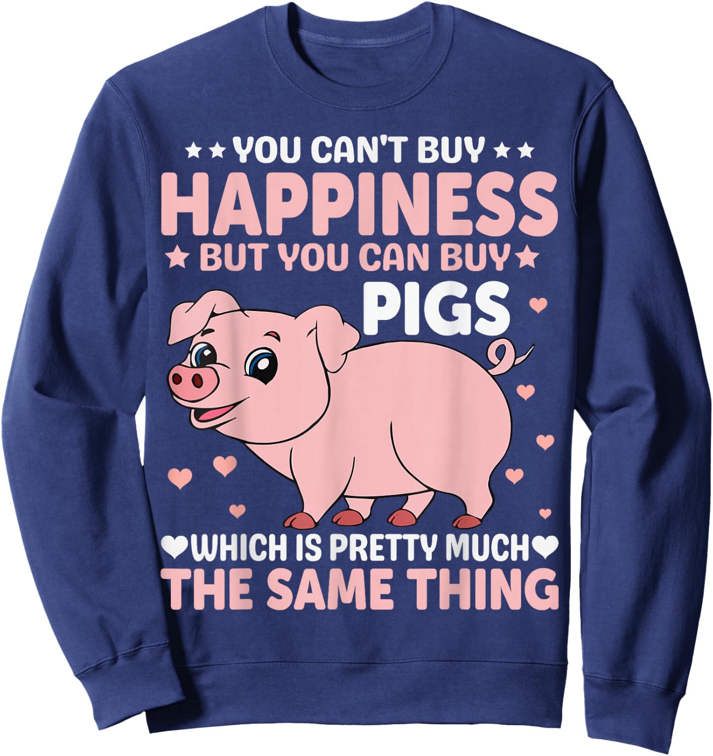 You Can't Buy Happiness But You Can Buy Pigs Which Is Pretty Sweatshirt - Sweatshirt | Navy