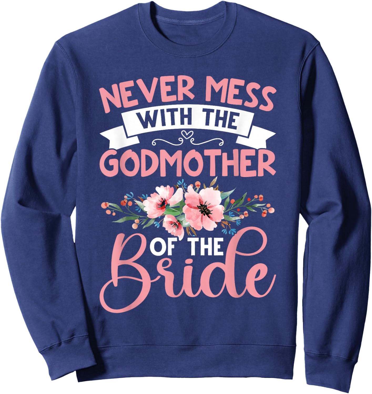 Never Mess With The Godmother Of The Bride Sweatshirt - Sweatshirt | Navy