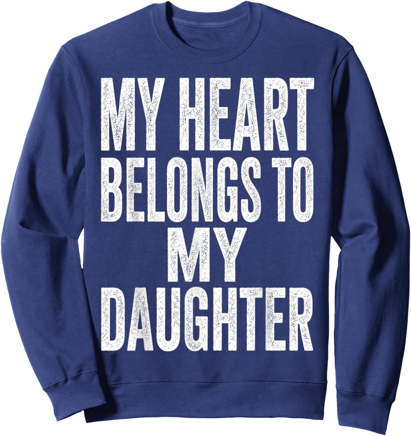 My Heart Belongs to My Daughter Father’s Day Quote Sweatshirt - Sweatshirt | Navy