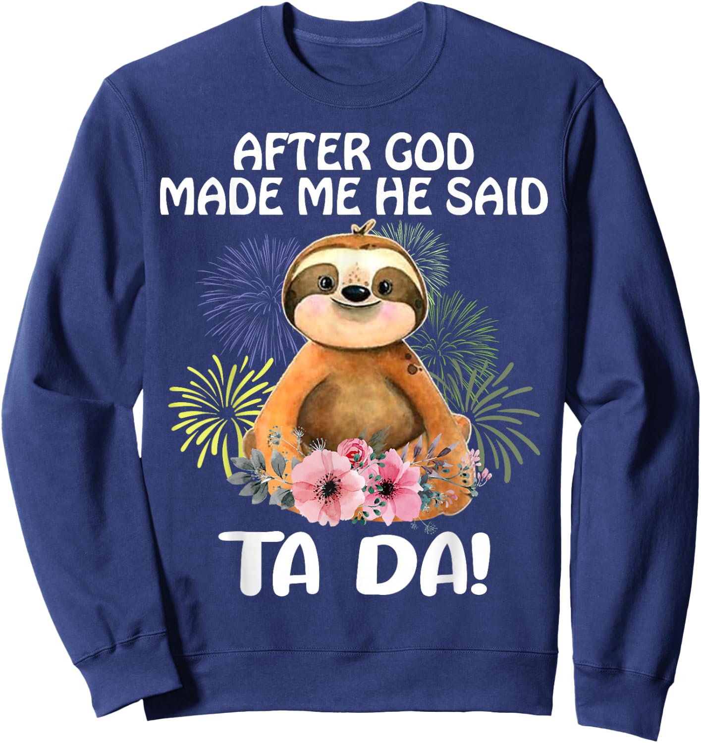 Sloth, after God made me, he told Tada Sweatshirt - Sweatshirt | Navy