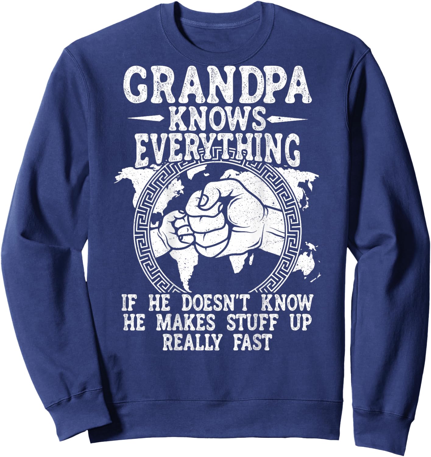 Grandpa Knows Everything He Doesn't Know He Makes Stuff Up Sweatshirt - Sweatshirt | Navy