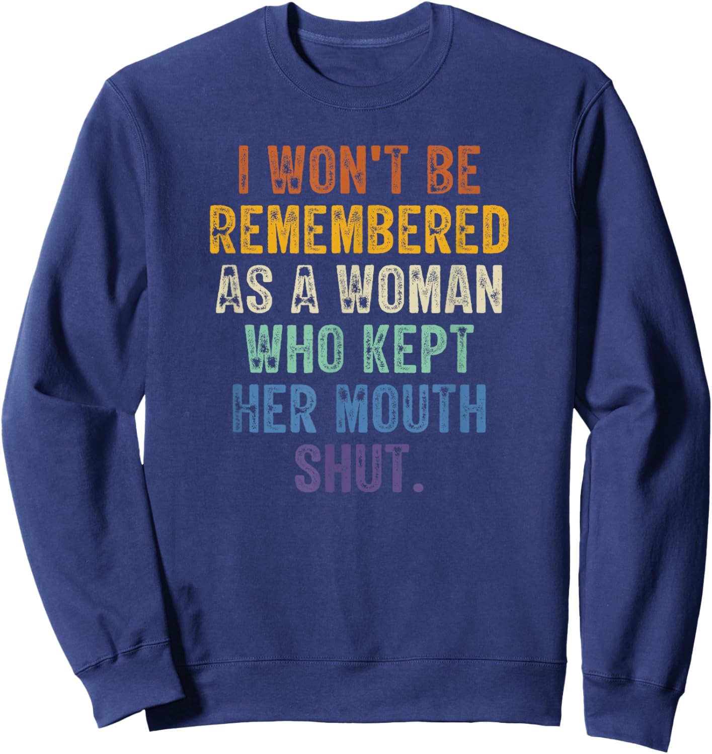 I Won't Be Remembered As A Woman Who Kept Her Mouth Shut Sweatshirt - Sweatshirt | Navy