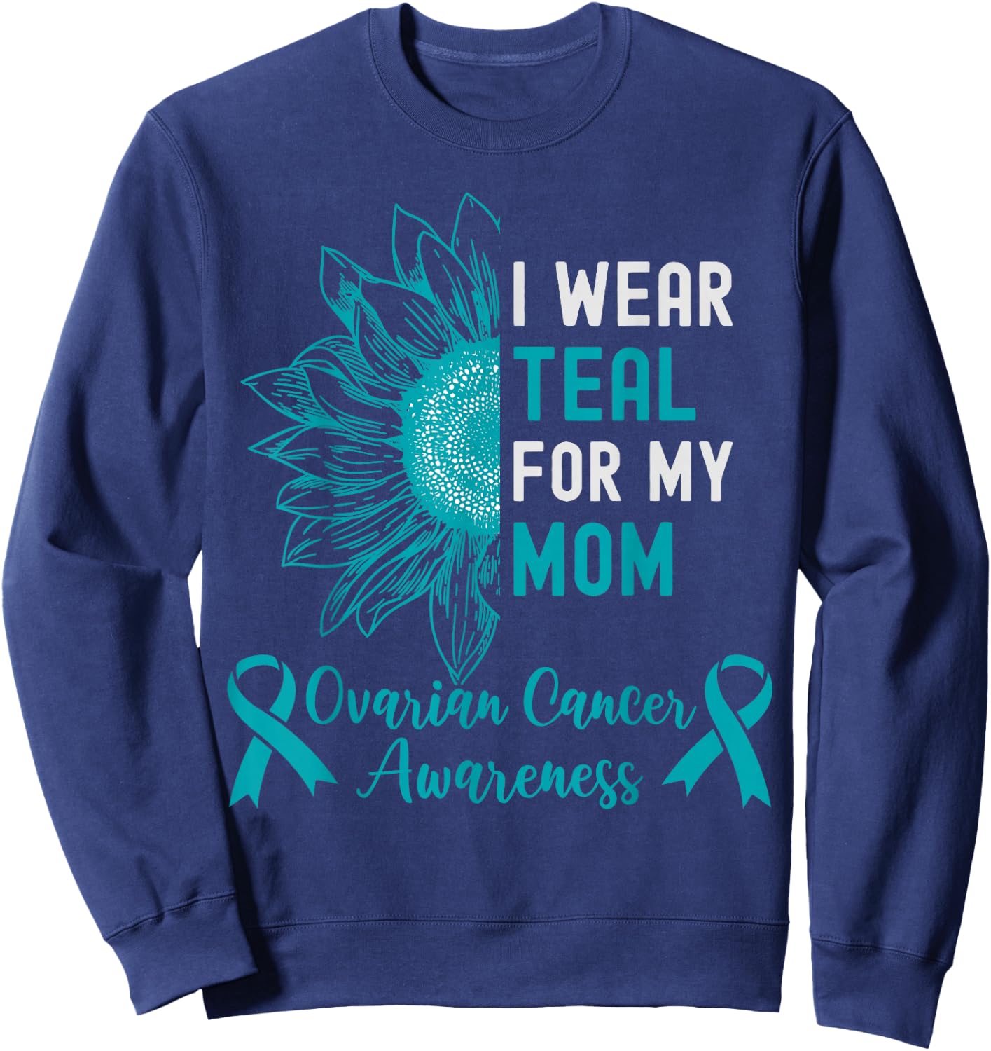I Wear Teal for My Mom Teal Ribbon Ovarian Cancer Awareness Sweatshirt - Sweatshirt | Navy