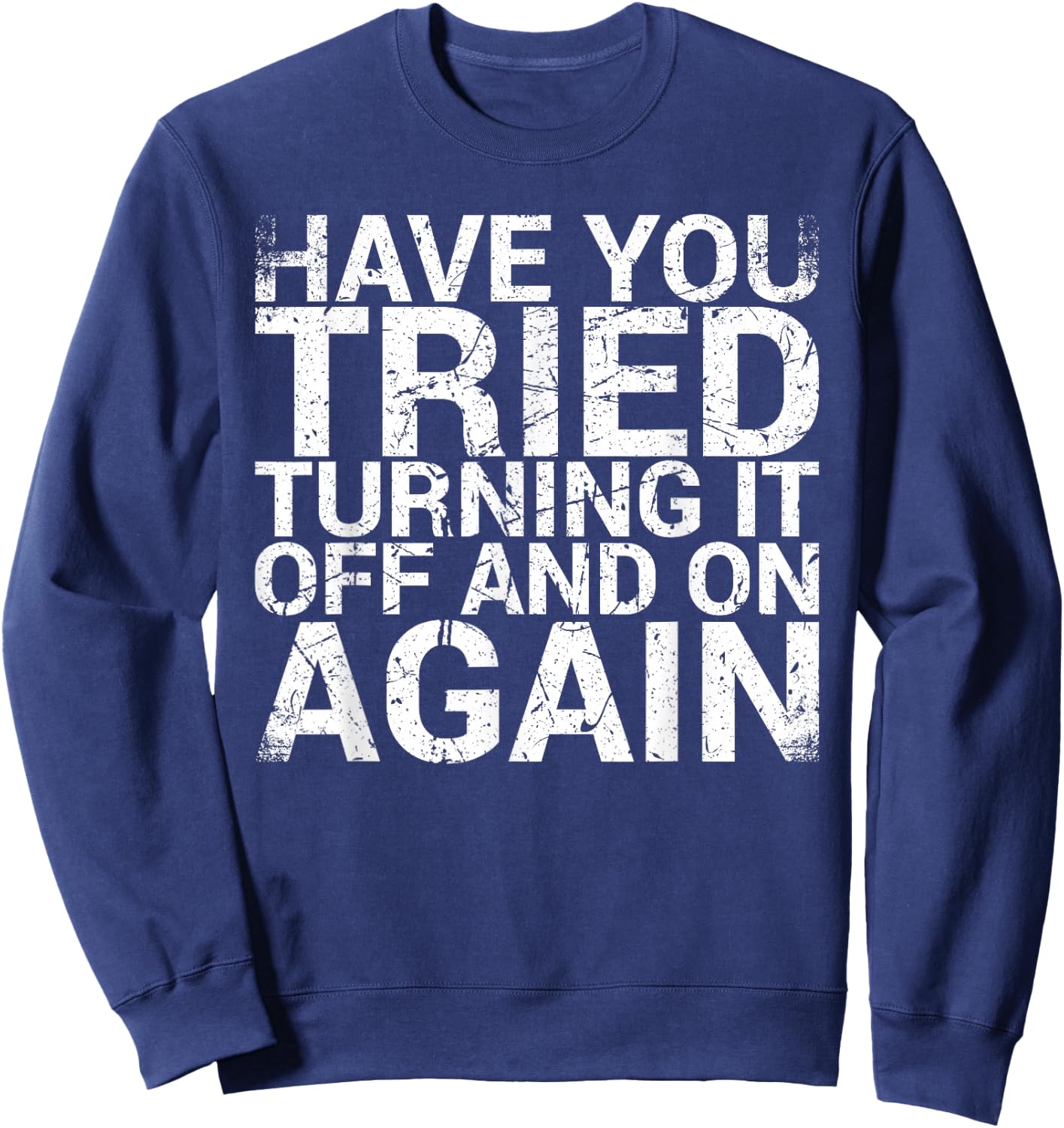 Have You Tried Turning It Off And On Again IT Professional Sweatshirt - Sweatshirt | Navy