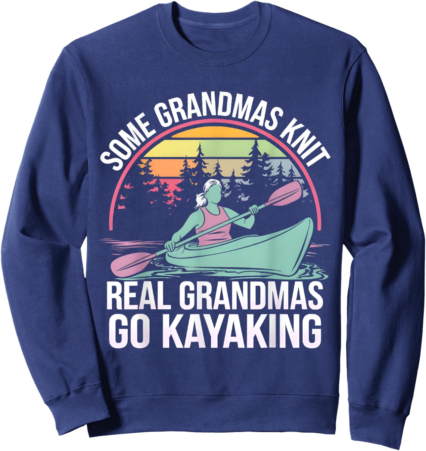 Some Grandmas Knit Real Grandmas Go Kayaking Kayaker Kayak Sweatshirt - Sweatshirt | Navy