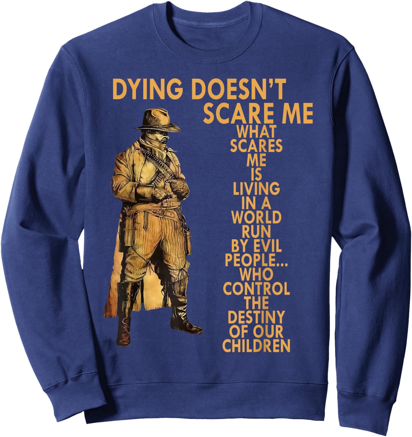 Dying Doesn't Scare Me What Scares Me Is Living In A World Sweatshirt - Sweatshirt | Navy