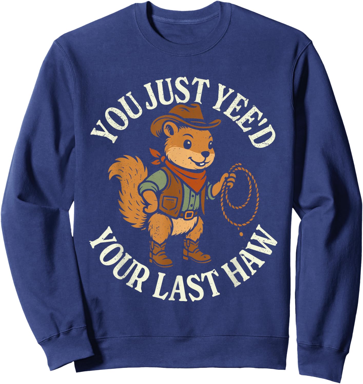 You just yee'd your last haw funny squirrel cowboy Sweatshirt - Sweatshirt | Navy
