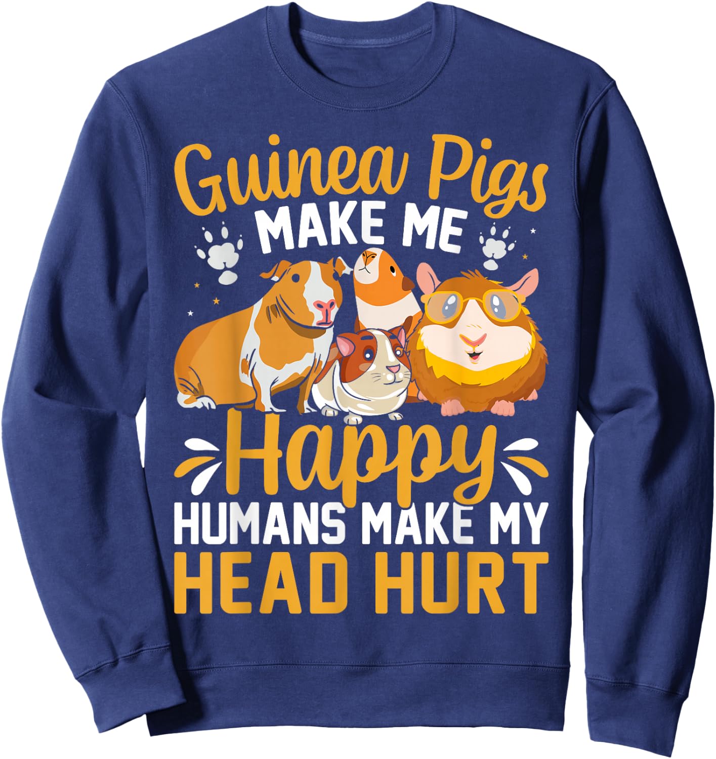 Guinea Pigs Make Me Happy Humans Make My Head Hurt Sweatshirt - Sweatshirt | Navy