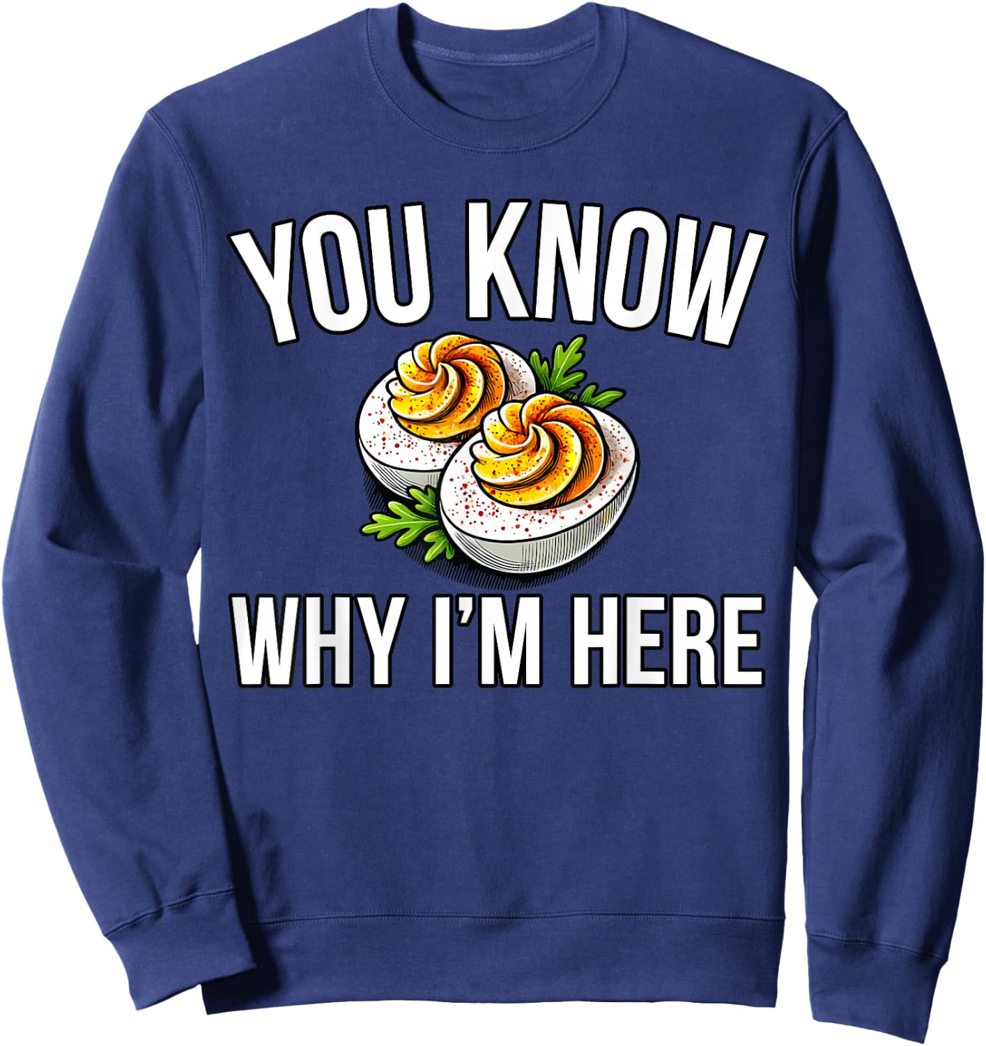 Deviled Egg You Know Why I'm Here Thanksgiving Sweatshirt - Sweatshirt | Navy