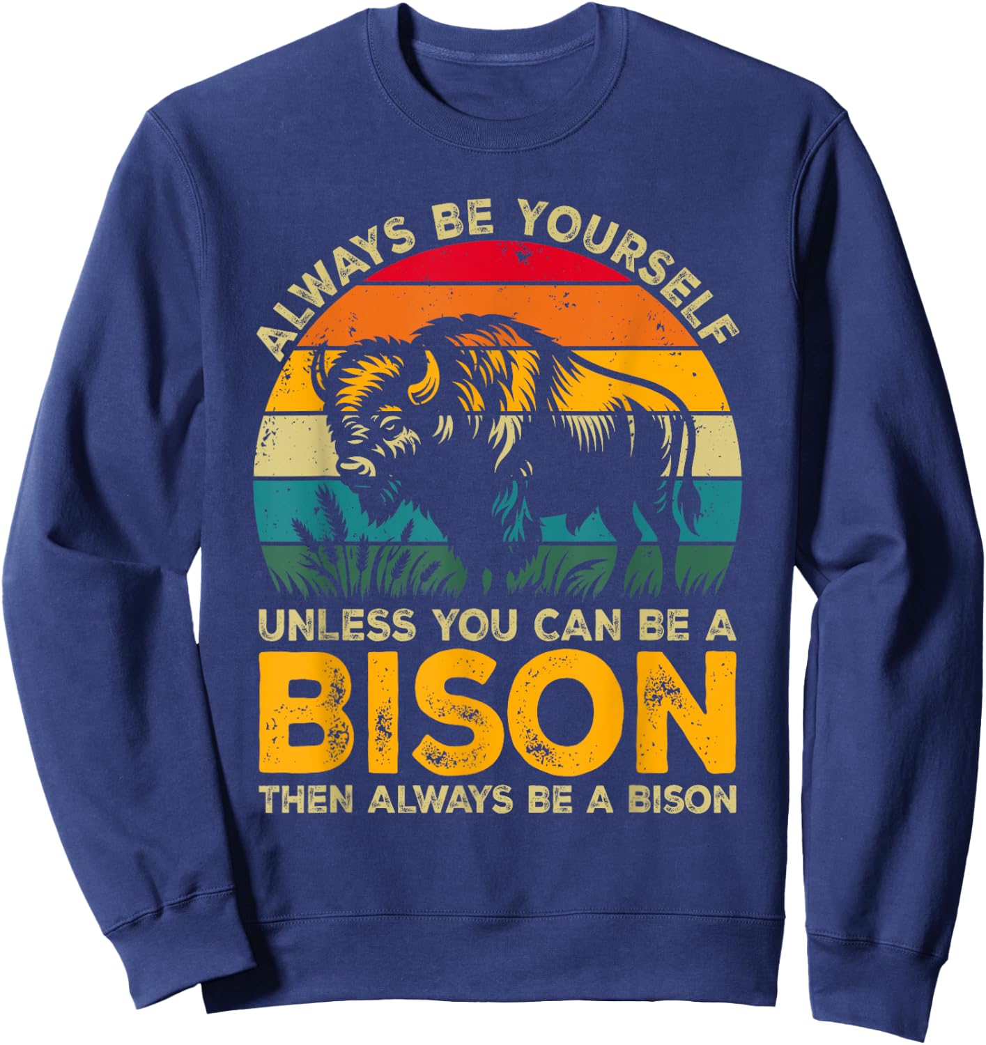 Always Be Yourself Unless You Can Be A Bison, Funny Bison Sweatshirt - Sweatshirt | Navy