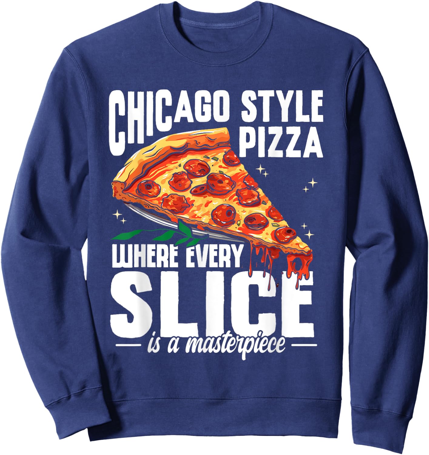 Chicago Pizza Lover Every Slice Masterpiece Italia Foodie Sweatshirt - Sweatshirt | Navy