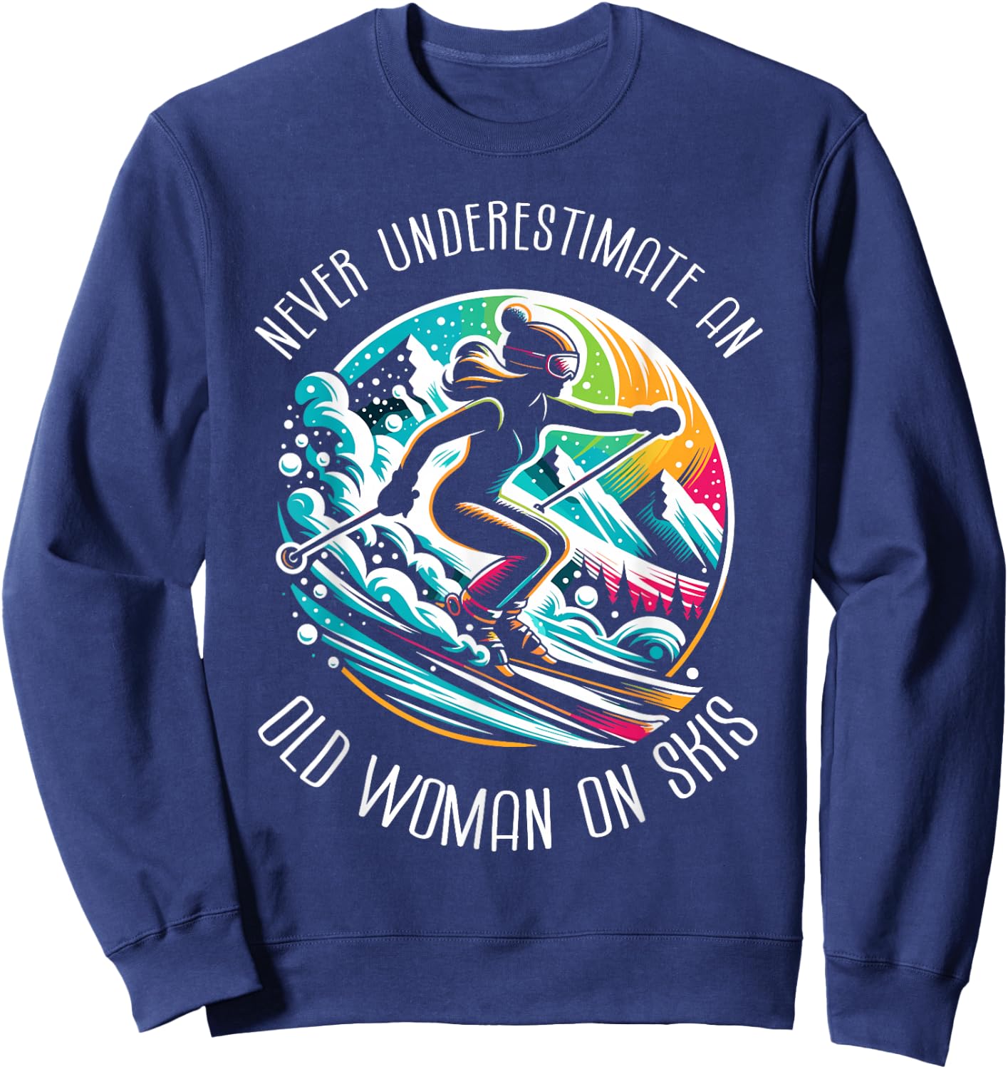 Never Underestimate An Old Woman On Skis Skier Skiing Sweatshirt - Sweatshirt | Navy