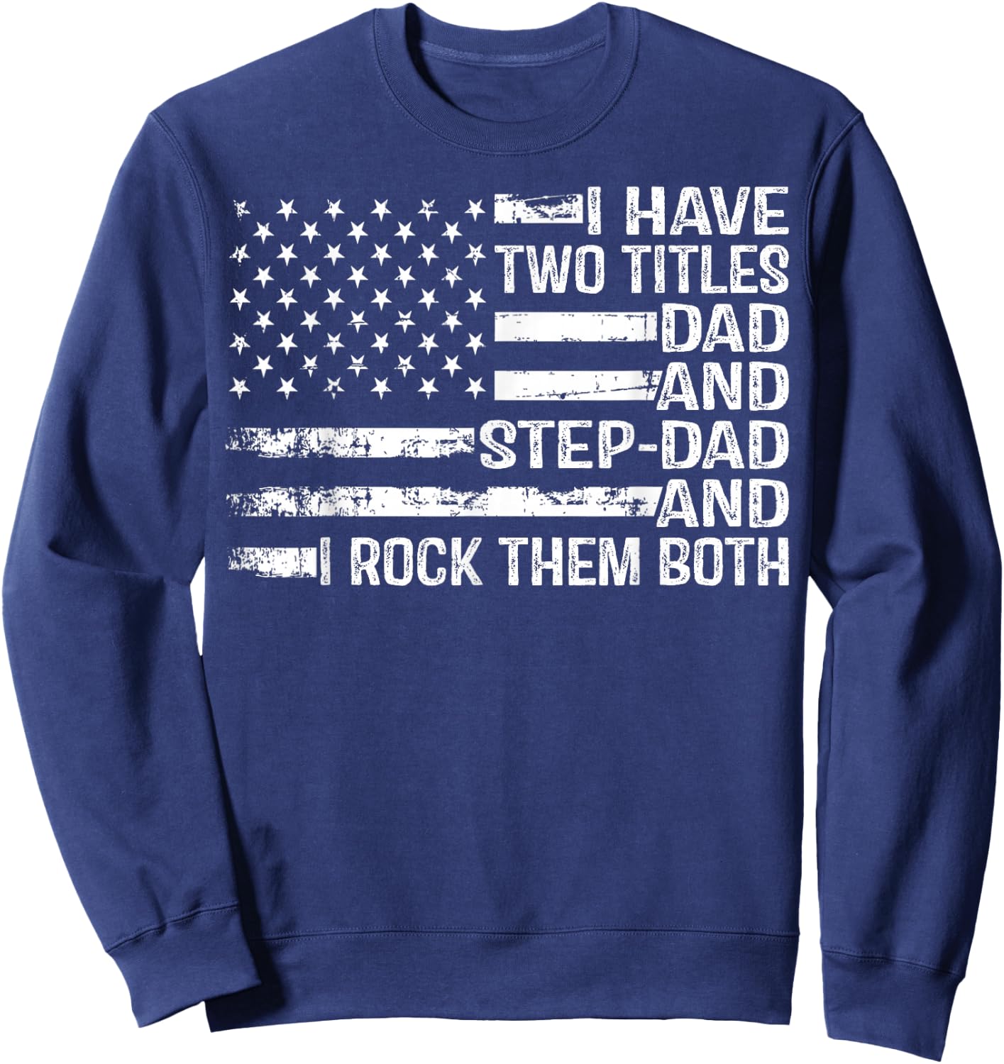 American Flag I Have Two Titles Dad And Stepdad Father's Day Sweatshirt - Sweatshirt | Navy