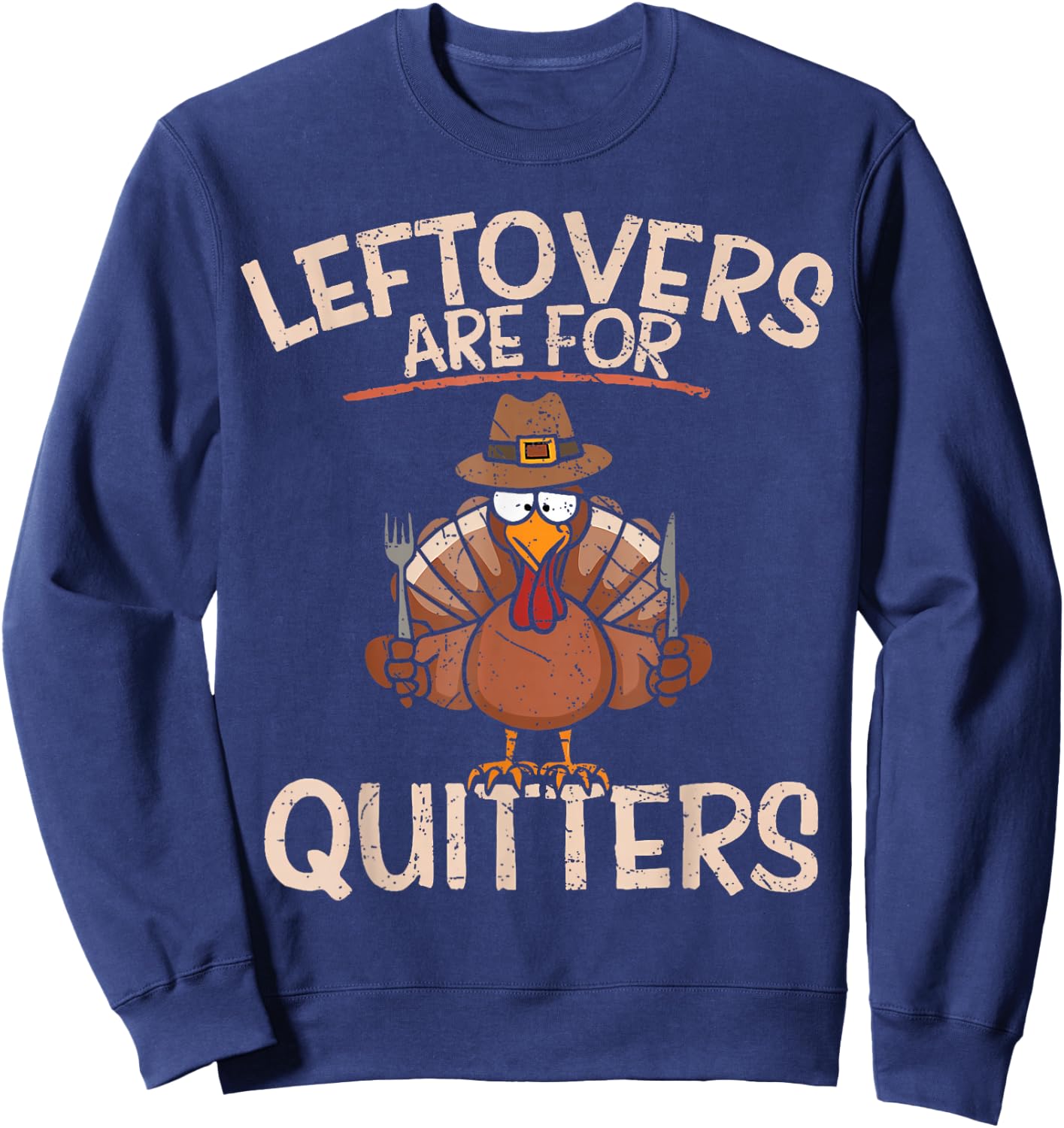 Leftovers Are For Quitters Thanksgiving Funny Turkey Sweatshirt - Sweatshirt | Navy