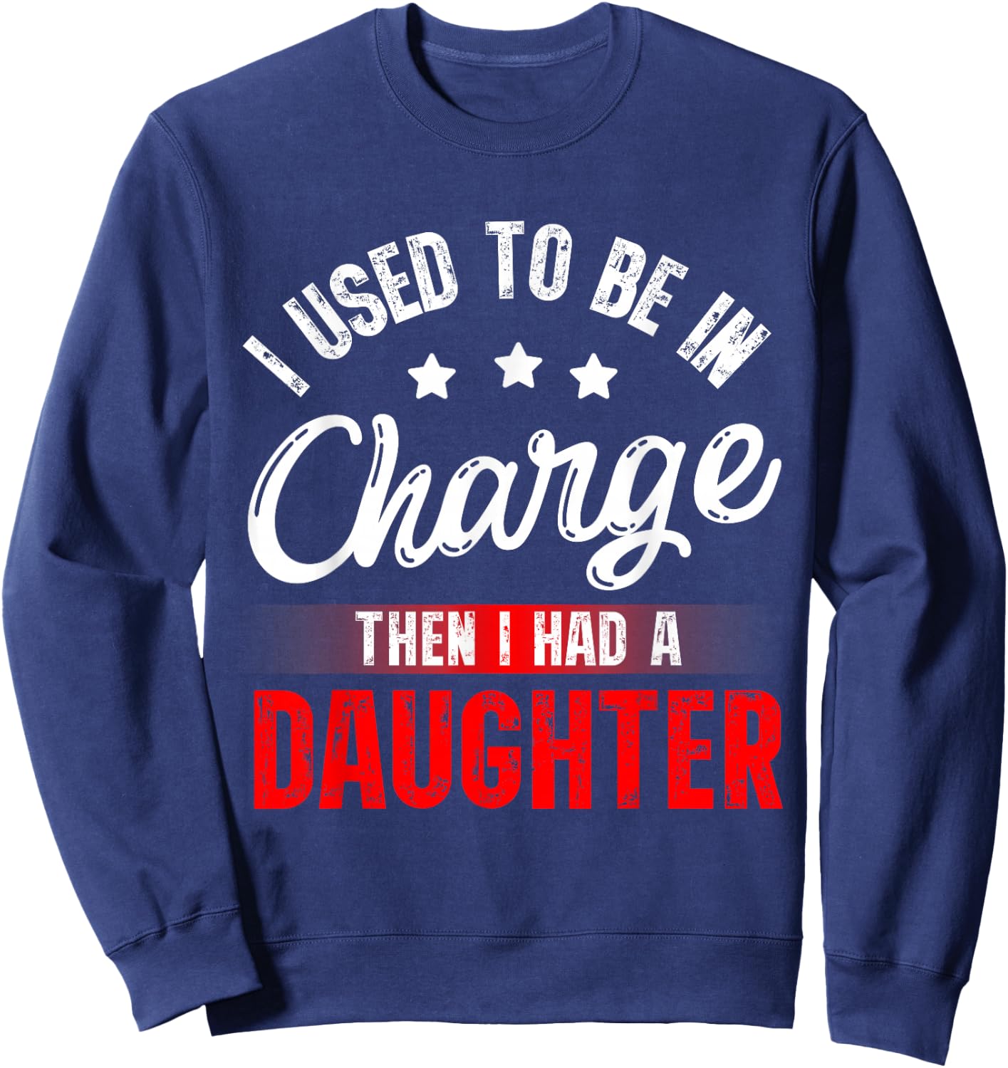 I Used to Be in Charge Then I Had A Daughter Fathers Day Sweatshirt - Sweatshirt | Navy